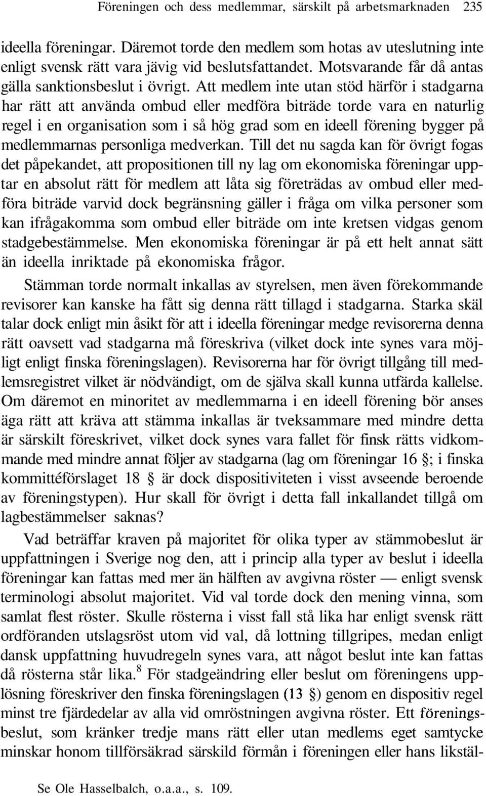 Att medlem inte utan stöd härför i stadgarna har rätt att använda ombud eller medföra biträde torde vara en naturlig regel i en organisation som i så hög grad som en ideell förening bygger på