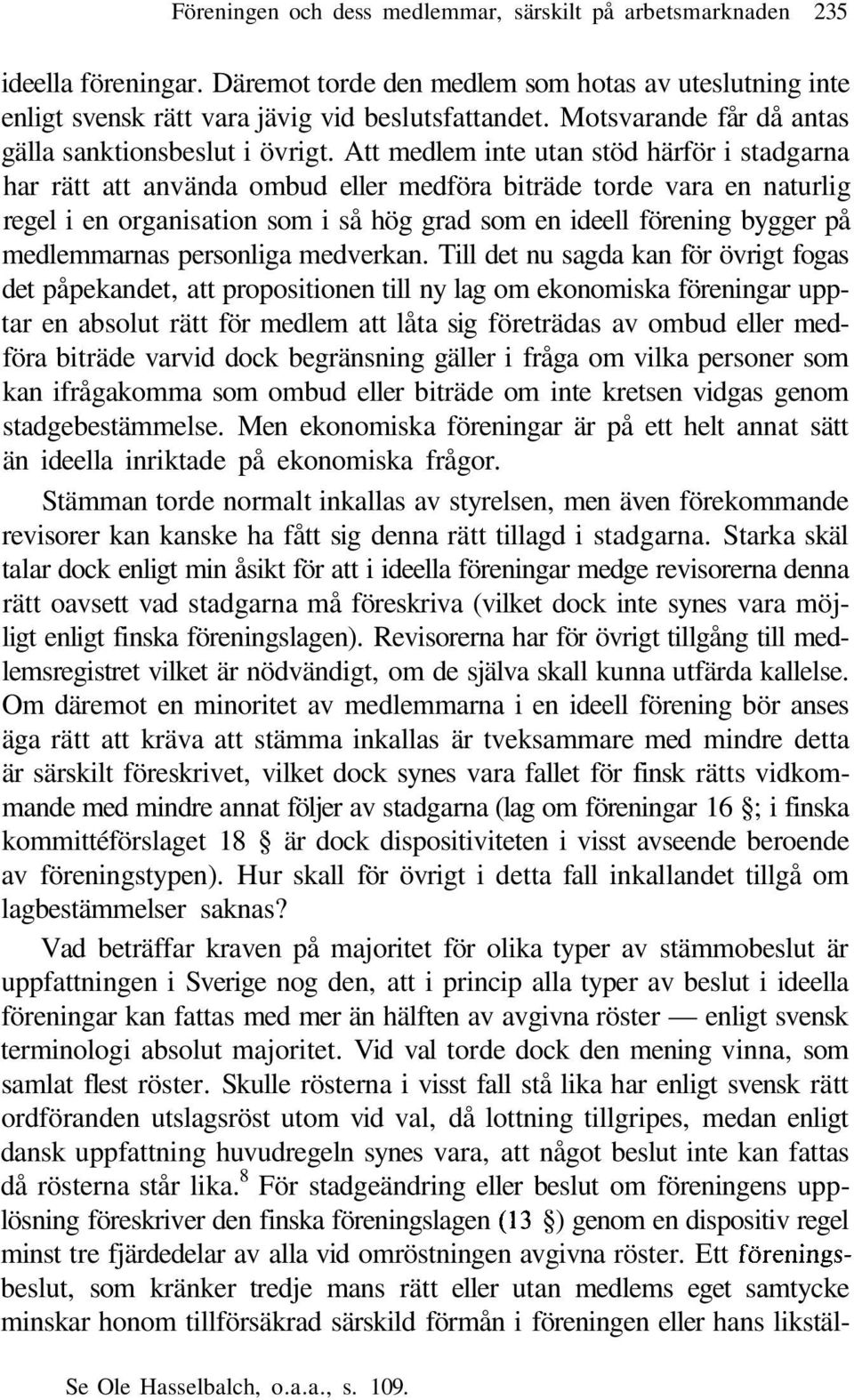 Att medlem inte utan stöd härför i stadgarna har rätt att använda ombud eller medföra biträde torde vara en naturlig regel i en organisation som i så hög grad som en ideell förening bygger på