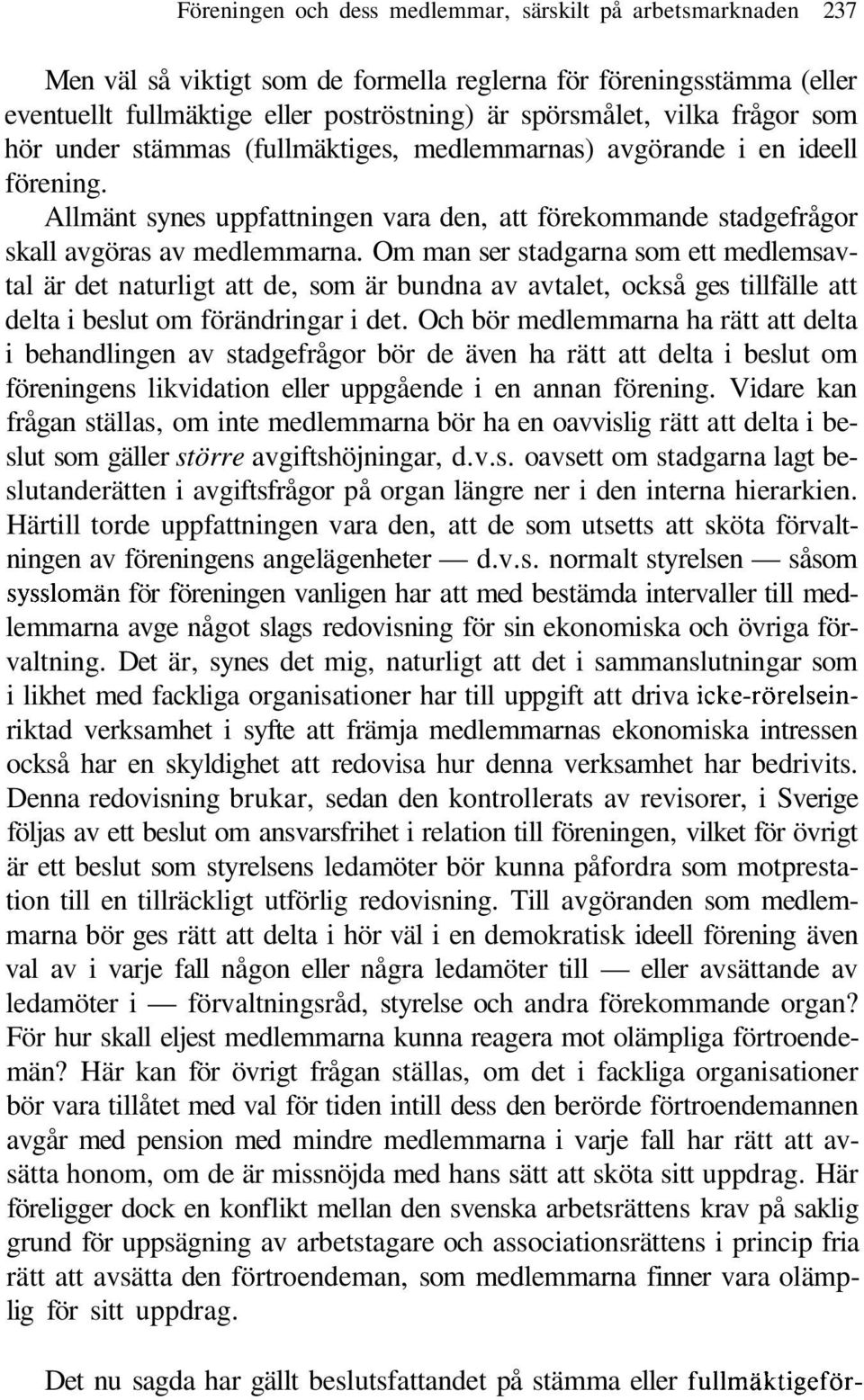Om man ser stadgarna som ett medlemsavtal är det naturligt att de, som är bundna av avtalet, också ges tillfälle att delta i beslut om förändringar i det.