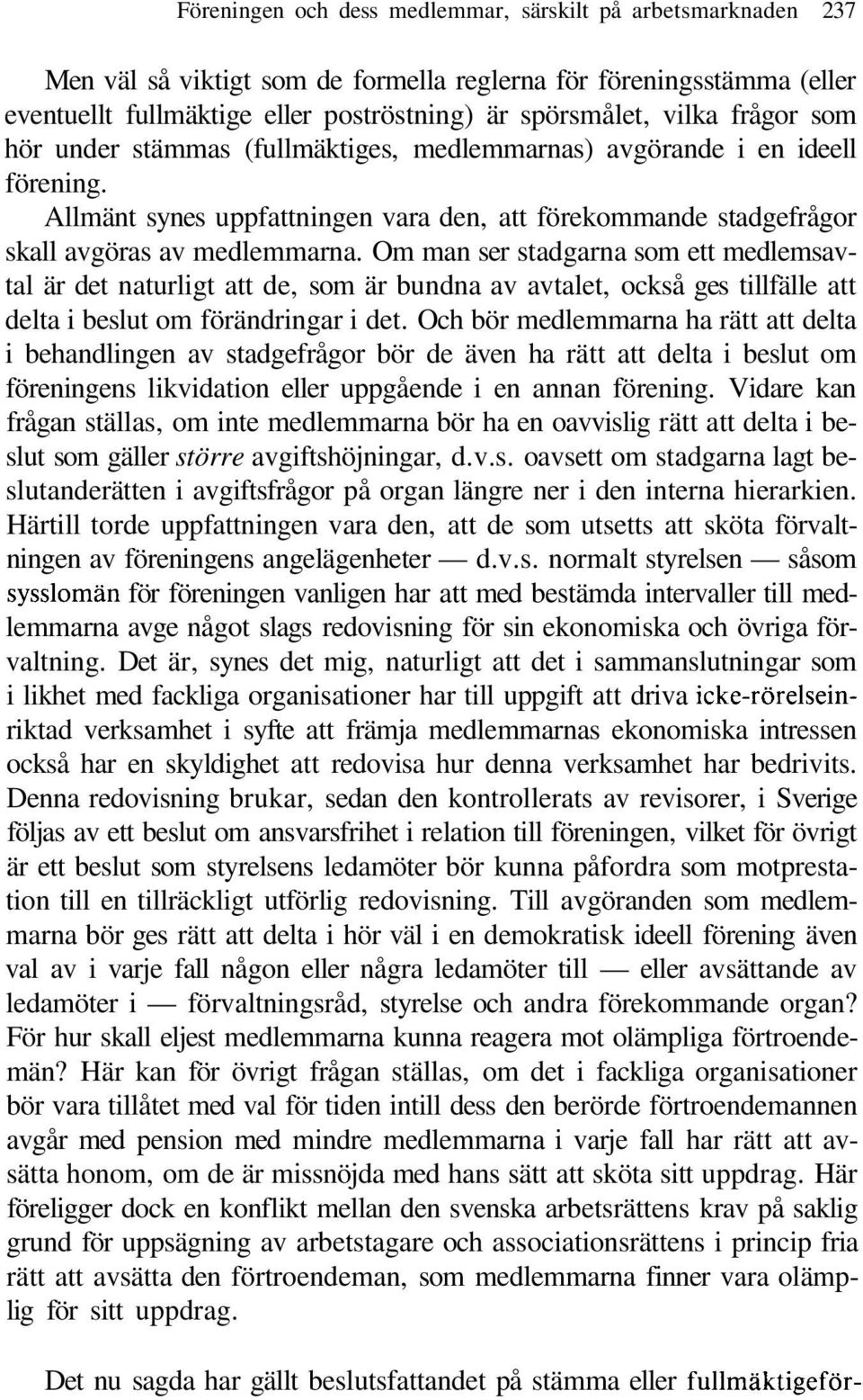 Om man ser stadgarna som ett medlemsavtal är det naturligt att de, som är bundna av avtalet, också ges tillfälle att delta i beslut om förändringar i det.