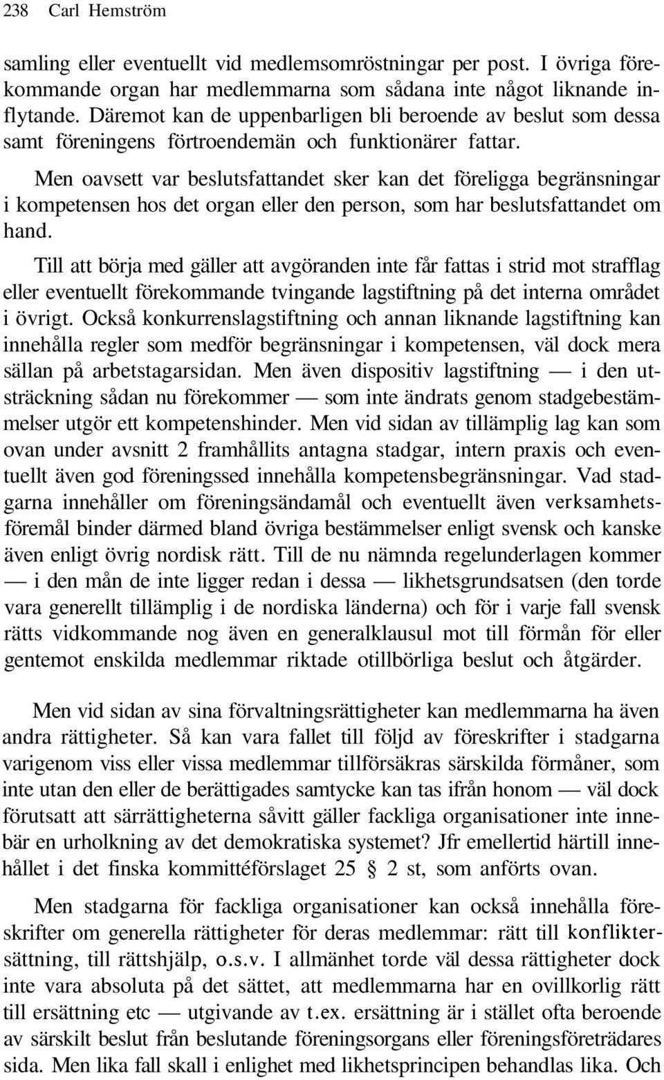 Men oavsett var beslutsfattandet sker kan det föreligga begränsningar i kompetensen hos det organ eller den person, som har beslutsfattandet om hand.