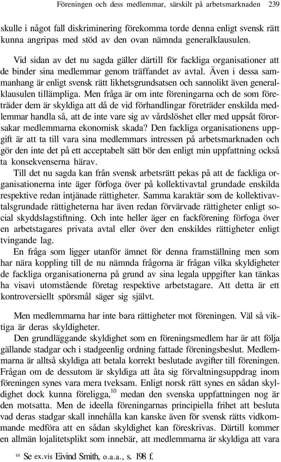 Även i dessa sammanhang är enligt svensk rätt likhetsgrundsatsen och sannolikt även generalklausulen tillämpliga.