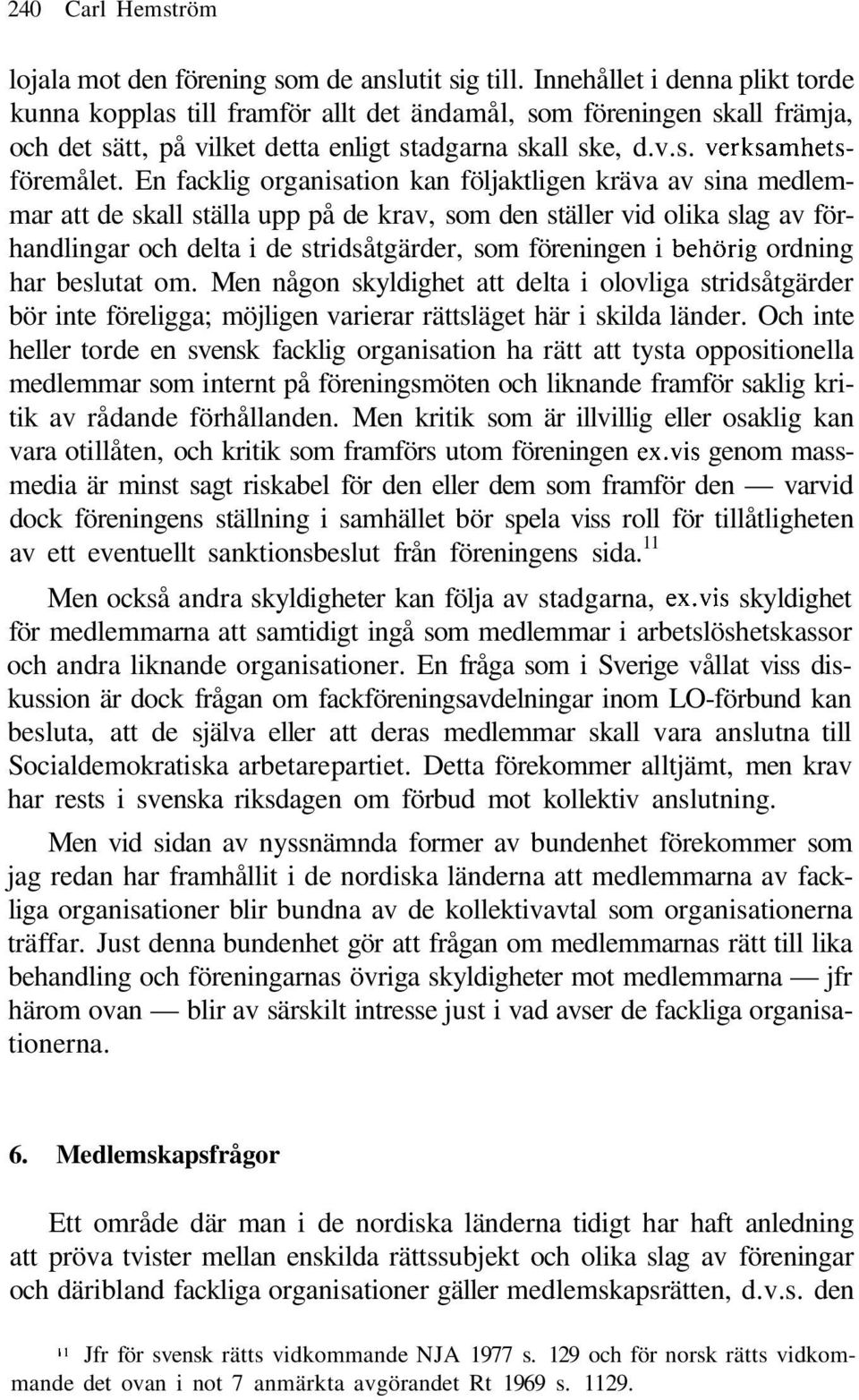 En facklig organisation kan följaktligen kräva av sina medlemmar att de skall ställa upp på de krav, som den ställer vid olika slag av förhandlingar och delta i de stridsåtgärder, som föreningen i