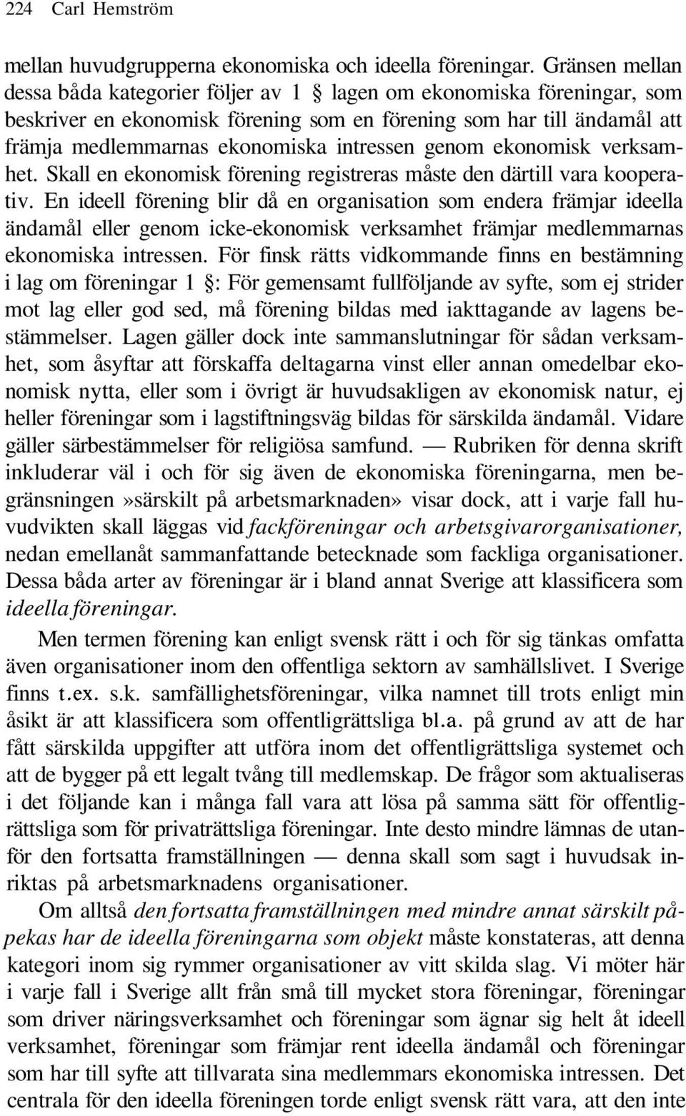 genom ekonomisk verksamhet. Skall en ekonomisk förening registreras måste den därtill vara kooperativ.