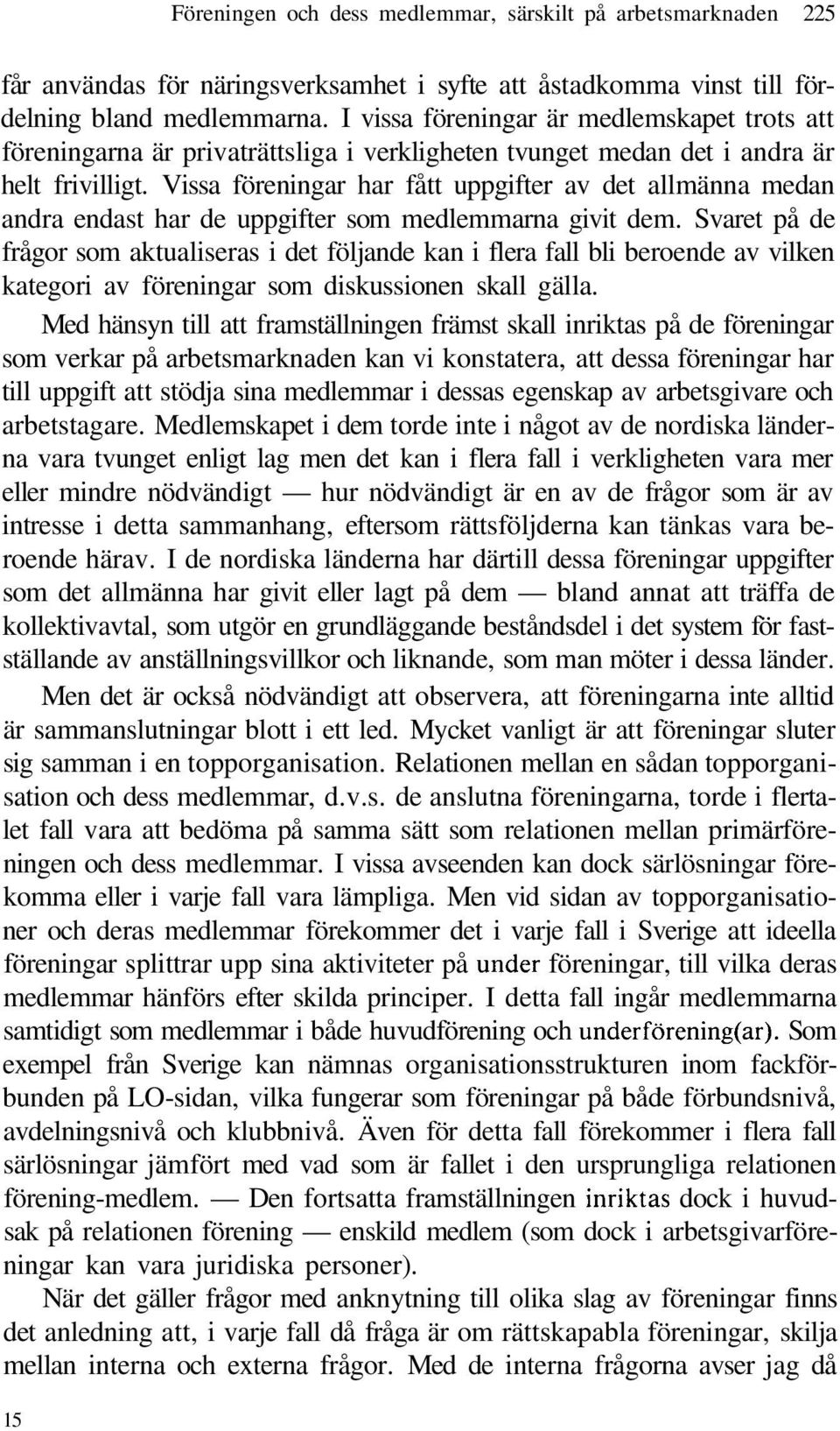 Vissa föreningar har fått uppgifter av det allmänna medan andra endast har de uppgifter som medlemmarna givit dem.