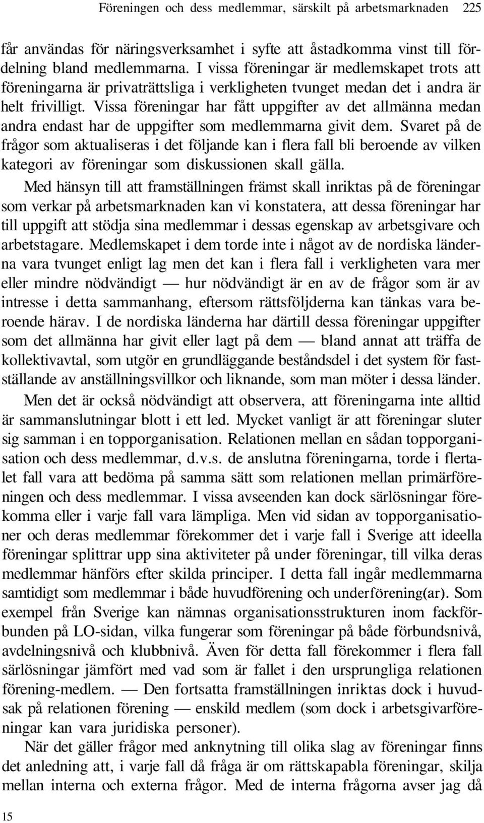 Vissa föreningar har fått uppgifter av det allmänna medan andra endast har de uppgifter som medlemmarna givit dem.