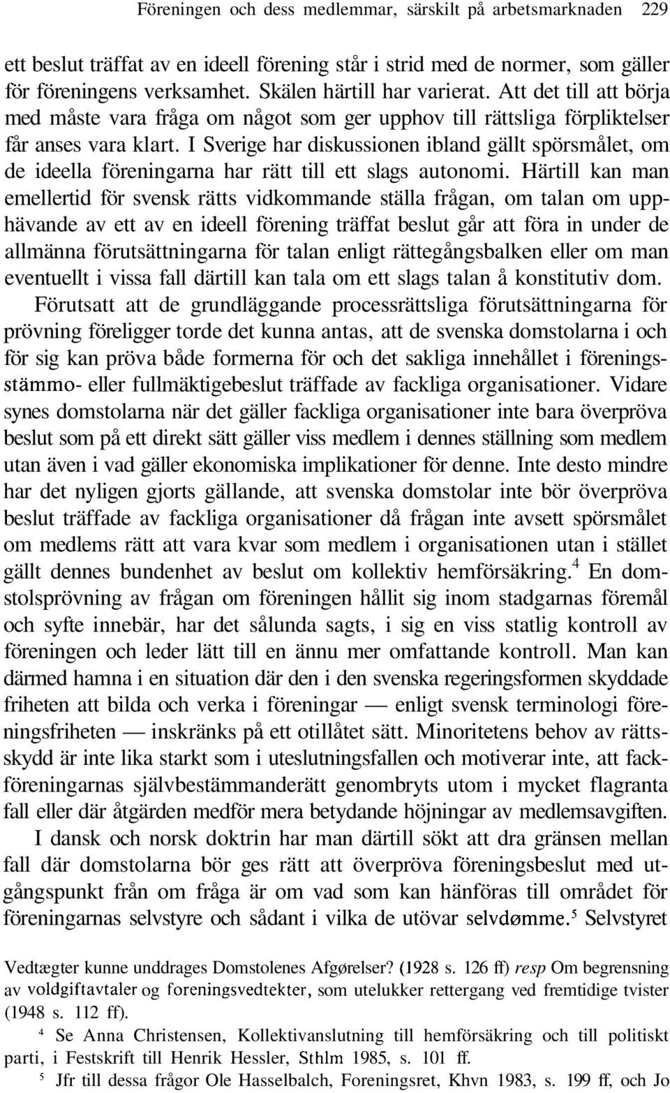 I Sverige har diskussionen ibland gällt spörsmålet, om de ideella föreningarna har rätt till ett slags autonomi.