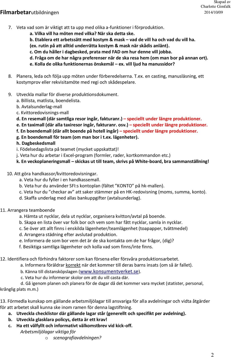 d. Fråga m de har några preferenser när de ska resa hem (m man br på annan rt). e. Klla de lika funktinernas önskemål ex. vill ljud ha manussidr? 8.