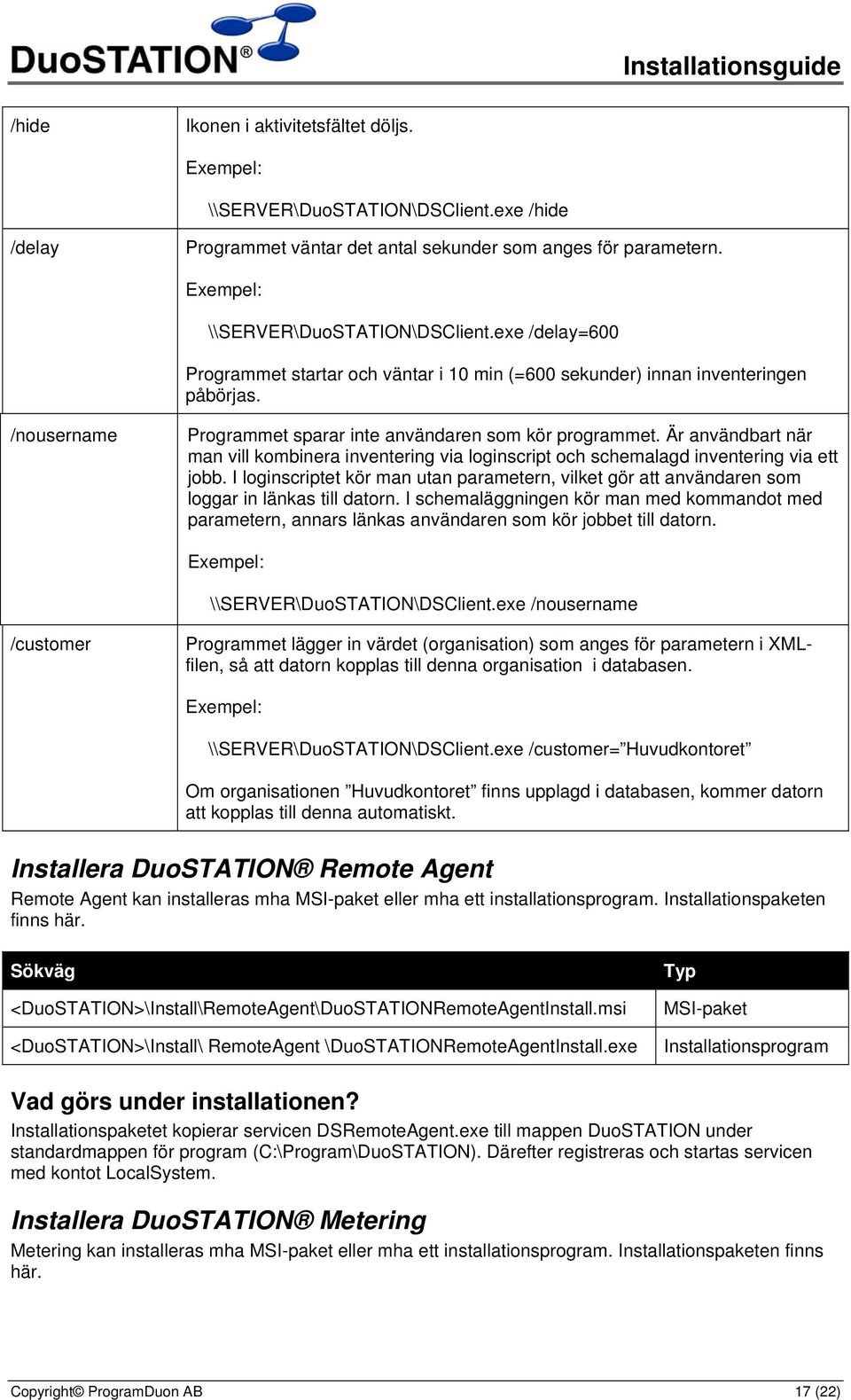 I loginscriptet kör man utan parametern, vilket gör att användaren som loggar in länkas till datorn.