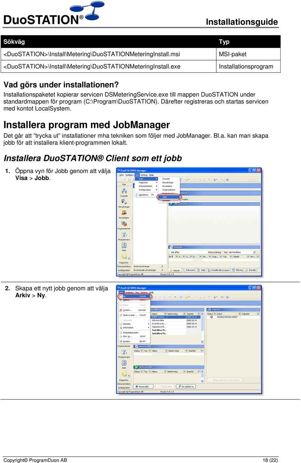 exe till mappen DuoSTATION under standardmappen för program (C:\Program\DuoSTATION). Därefter registreras och startas servicen med kontot LocalSystem.