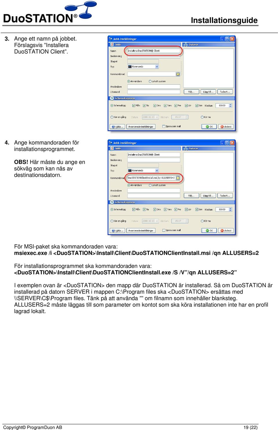 msi /qn ALLUSERS=2 För installationsprogrammet ska kommandoraden vara: <DuoSTATION>\Install\Client\DuoSTATIONClientInstall.