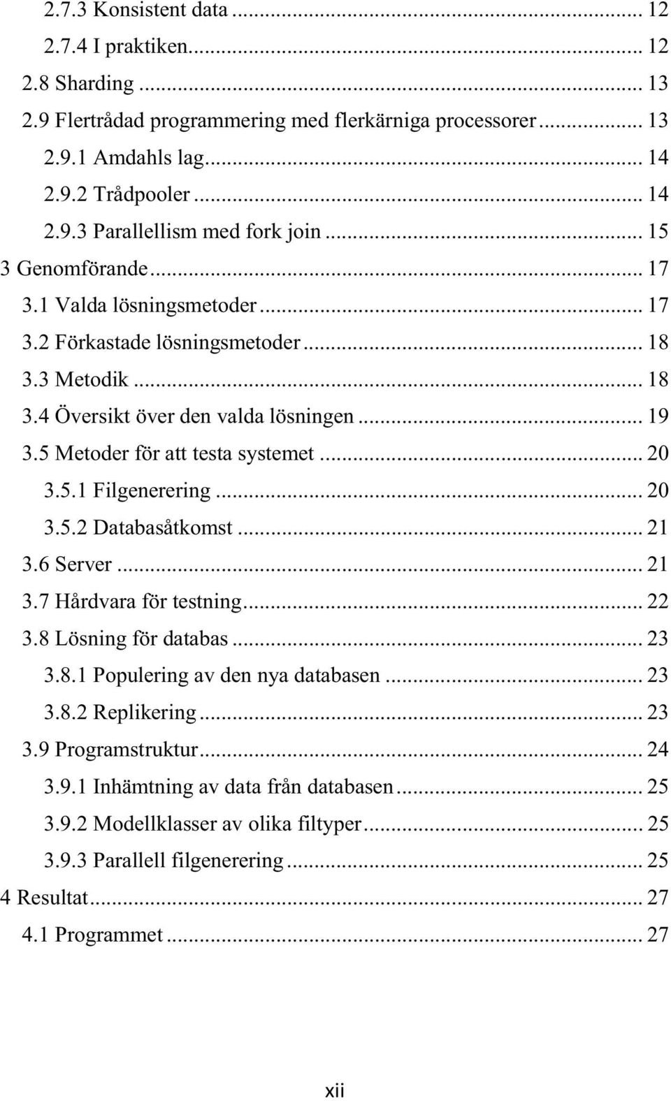 5.1 Filgenerering... 20 3.5.2 Databasåtkomst... 21 3.6 Server... 21 3.7 Hårdvara för testning... 22 3.8 Lösning för databas... 23 3.8.1 Populering av den nya databasen... 23 3.8.2 Replikering... 23 3.9 Programstruktur.