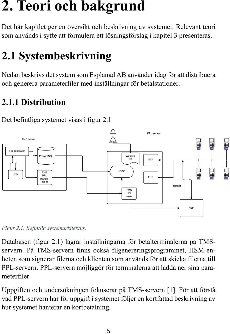 1 Figur 2.1. Befintlig systemarkitektur. Databasen (figur 2.1) lagrar inställningarna för betalterminalerna på TMSservern.