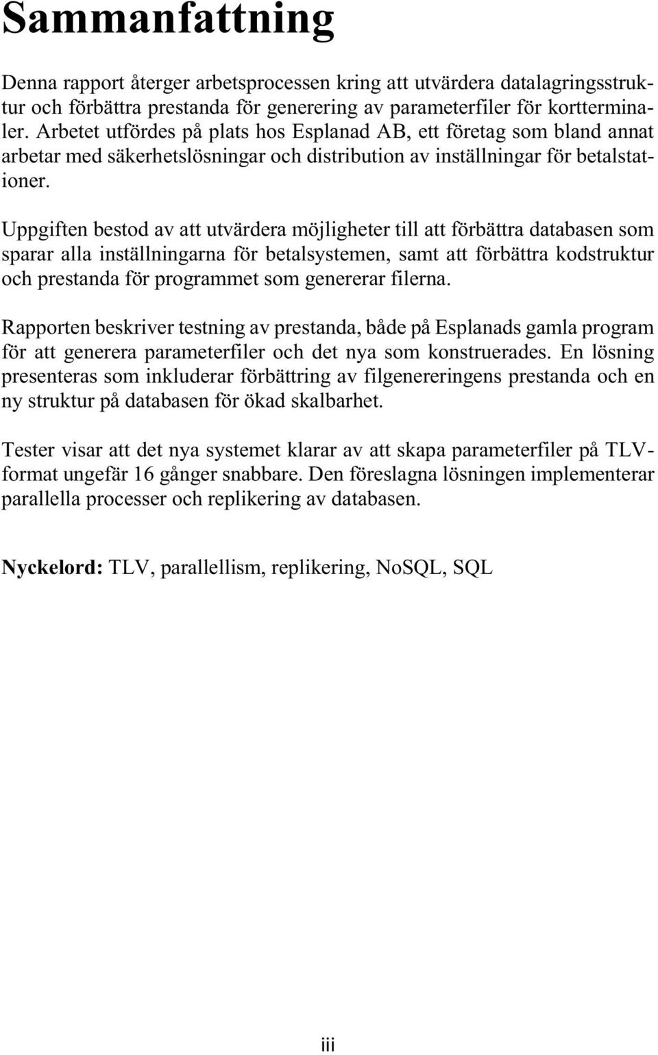 Uppgiften bestod av att utvärdera möjligheter till att förbättra databasen som sparar alla inställningarna för betalsystemen, samt att förbättra kodstruktur och prestanda för programmet som genererar