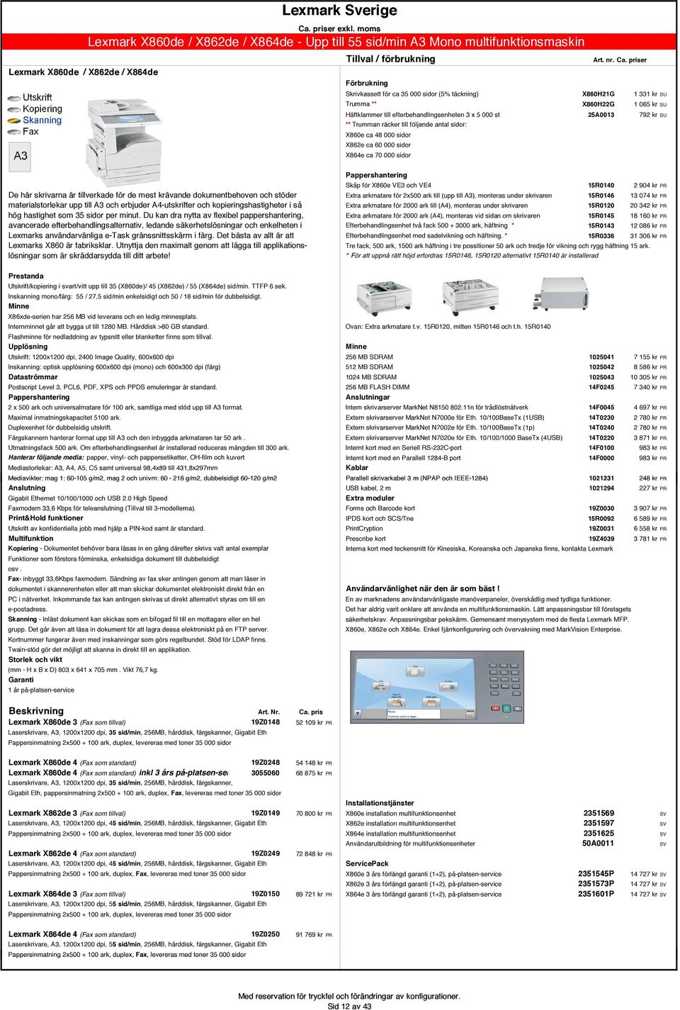 60 000 sidor X864e ca 70 000 sidor Skåp för X860e VE3 och VE4 15R0140 2 904 kr PR De här skrivarna är tillverkade för de mest krävande dokumentbehoven och stöder Extra arkmatare för 2x500 ark till