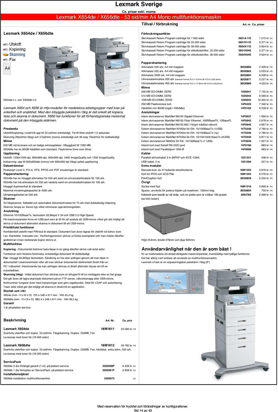 X651H04E 3 371 kr SU Skrivkassett Return Program cartridge för etikettutskrifter, 36 000 sidor X654X04E 3 604 kr SU X654de t.v. och 