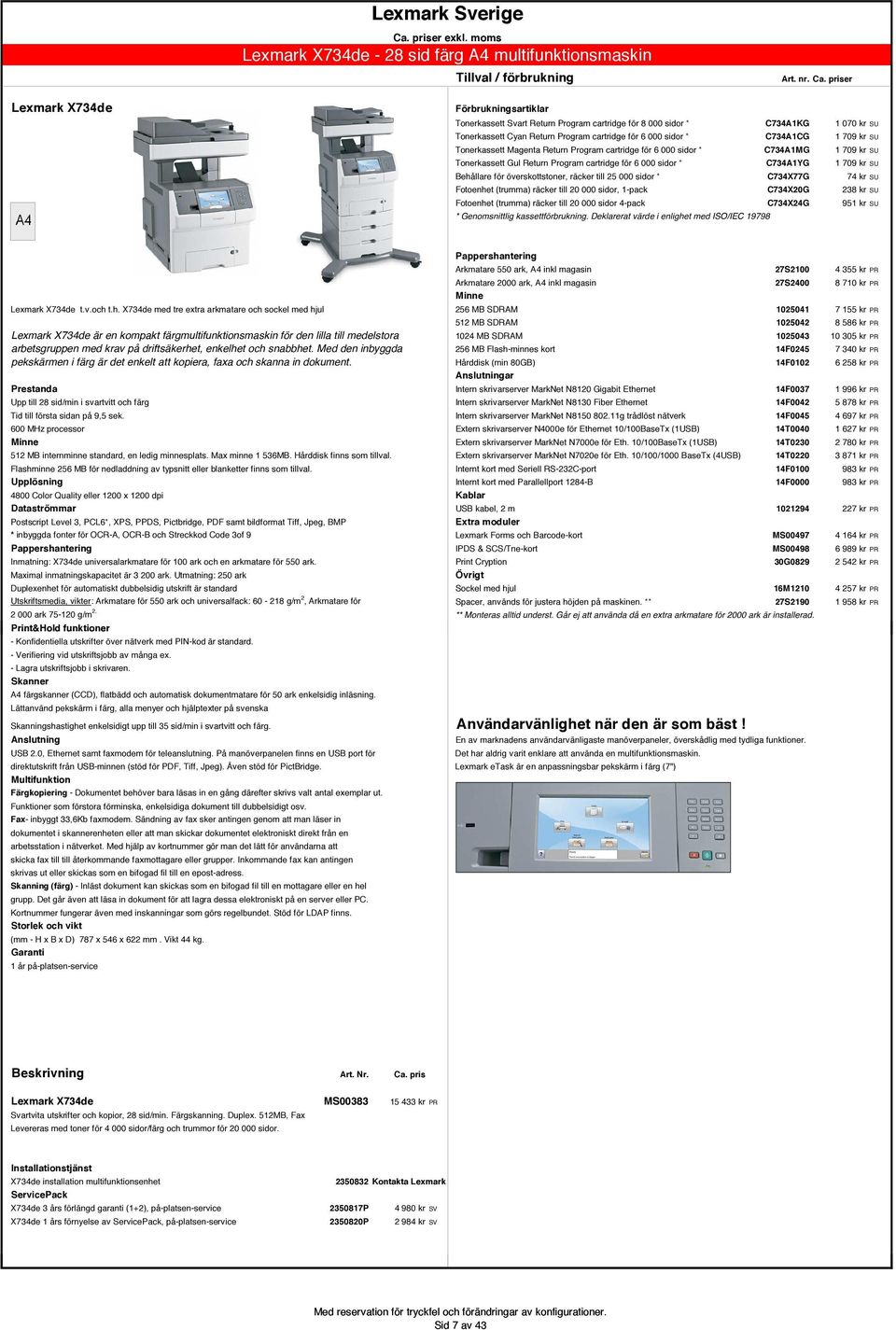 Behållare för överskottstoner, räcker till 25 000 sidor * C734X77G 74 kr SU Fotoenhet (trumma) räcker till 20 000 sidor, 1-pack C734X20G 238 kr SU Fotoenhet (trumma) räcker till 20 000 sidor 4-pack