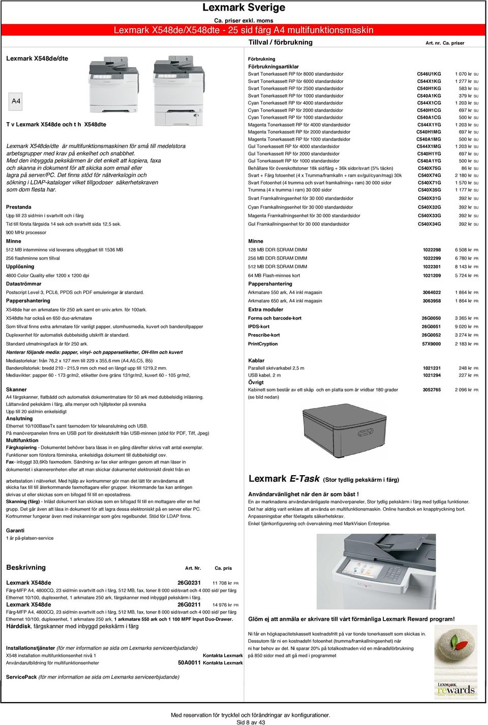 standardsidor C544X1CG 1 203 kr SU Cyan Tonerkassett RP för 2000 standardsidor C540H1CG 697 kr SU Cyan Tonerkassett RP för 1000 standardsidor C540A1CG 500 kr SU T v Lexmark X548de och t h X548dte