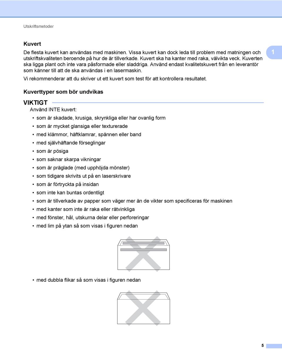 Använd endast kvalitetskuvert från en leverantör som känner till att de ska användas i en lasermaskin. Vi rekommenderar att du skriver ut ett kuvert som test för att kontrollera resultatet.