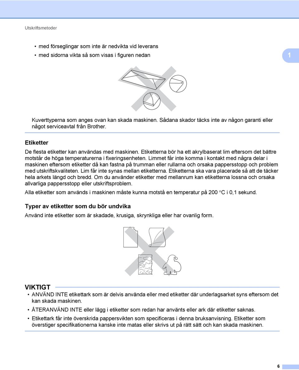 Etiketterna bör ha ett akrylbaserat lim eftersom det bättre motstår de höga temperaturerna i fixeringsenheten.