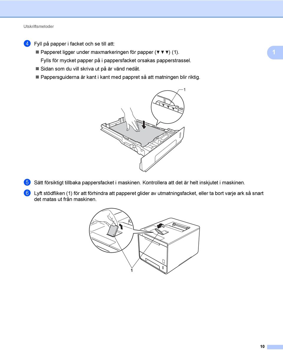 Pappersguiderna är kant i kant med pappret så att matningen blir riktig. 1 1 e Sätt försiktigt tillbaka pappersfacket i maskinen.