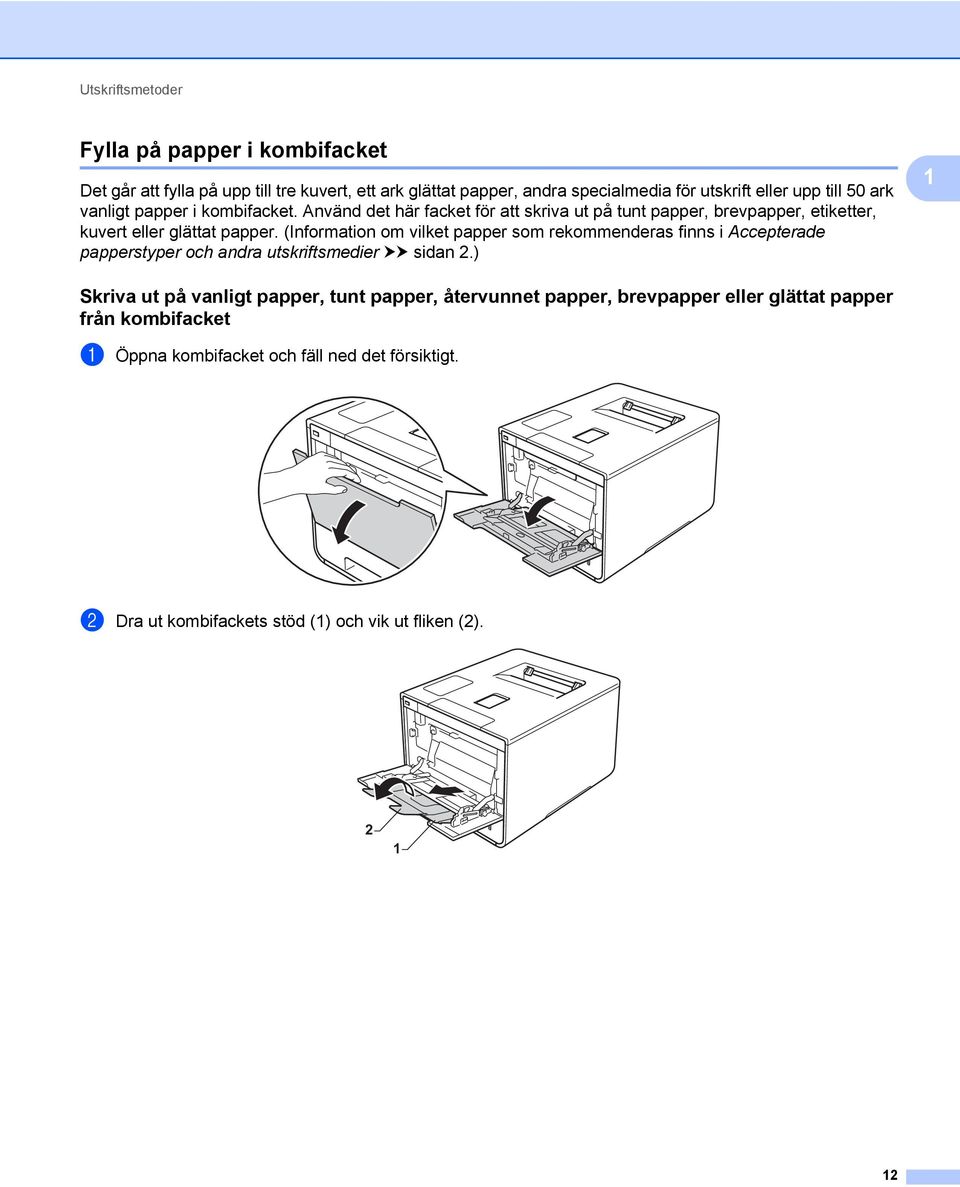 (Information om vilket papper som rekommenderas finns i Accepterade papperstyper och andra utskriftsmedier uu sidan 2.