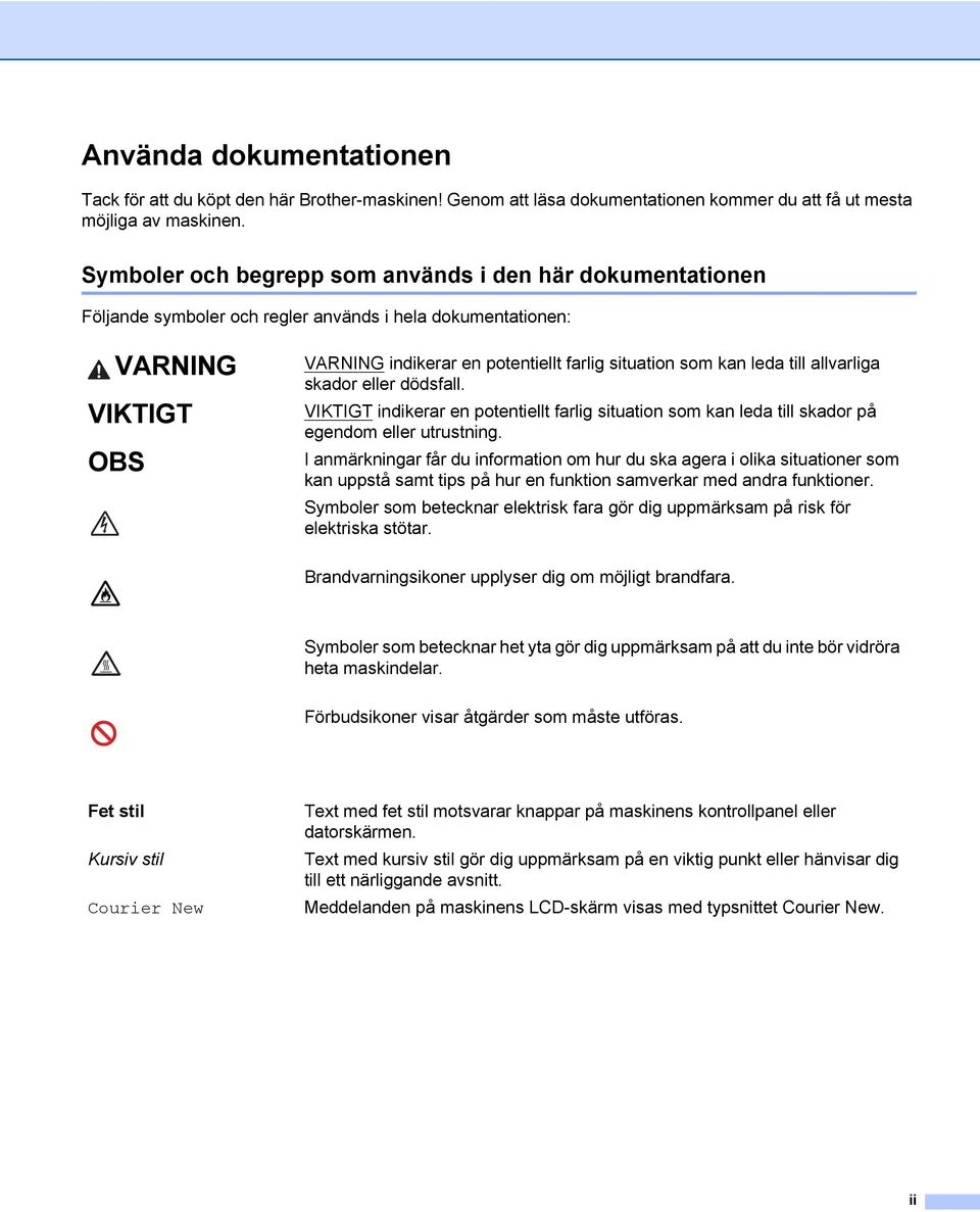 leda till allvarliga skador eller dödsfall. VIKTIGT indikerar en potentiellt farlig situation som kan leda till skador på egendom eller utrustning.