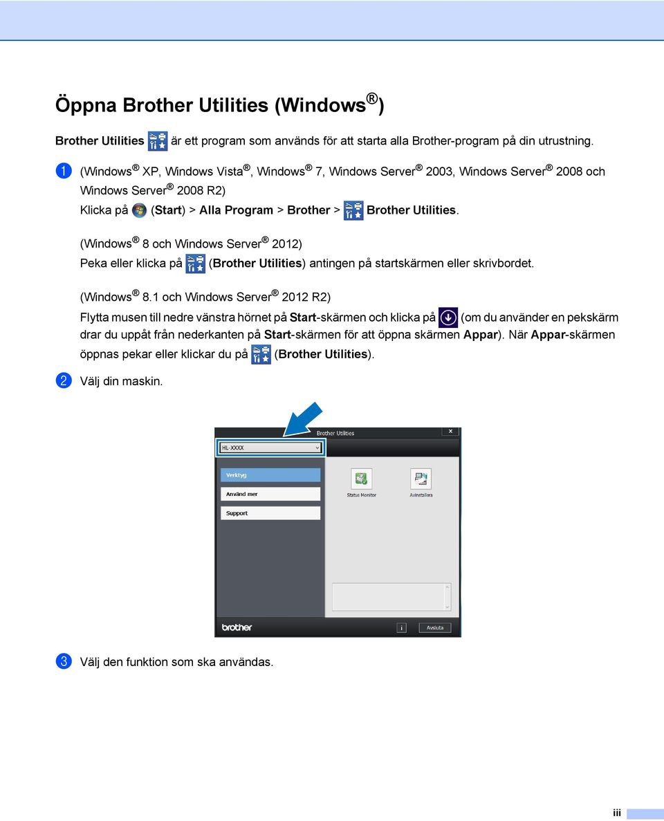 (Windows 8 och Windows Server 2012) Peka eller klicka på (Brother Utilities) antingen på startskärmen eller skrivbordet. (Windows 8.