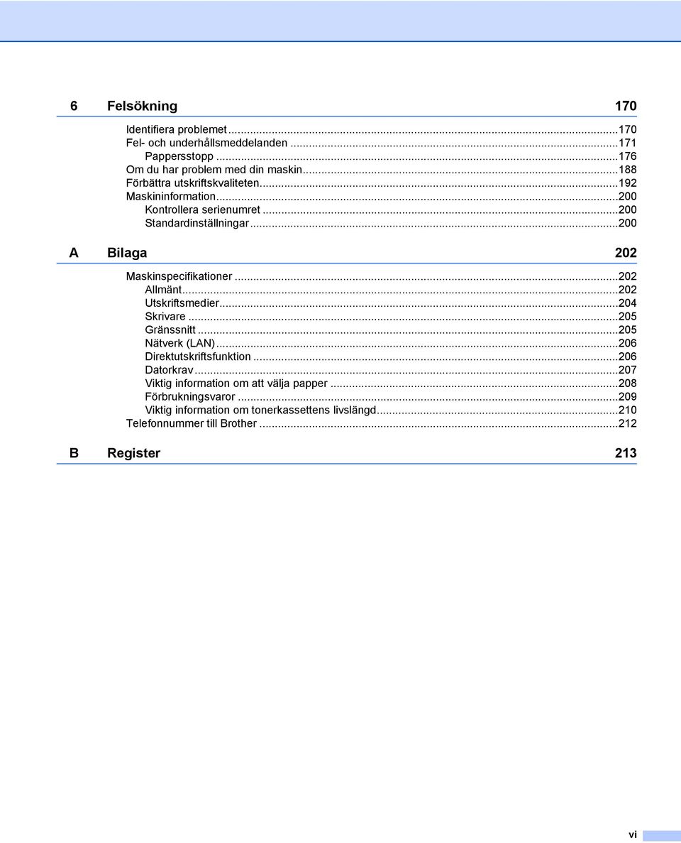 ..200 A Bilaga 202 Maskinspecifikationer...202 Allmänt...202 Utskriftsmedier...204 Skrivare...205 Gränssnitt...205 Nätverk (LAN).