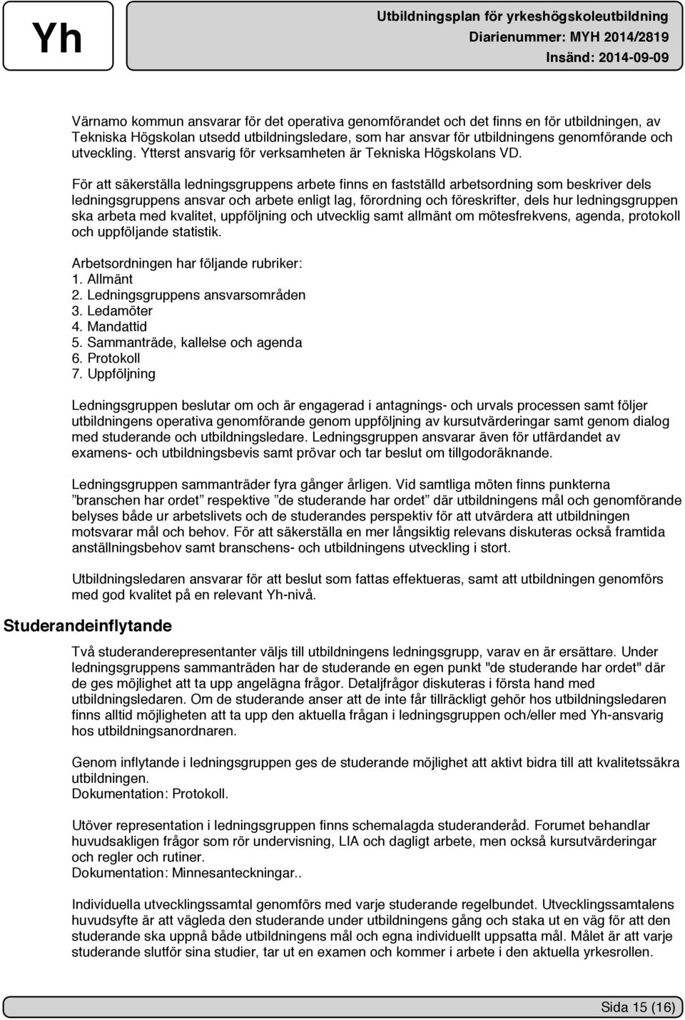 För att säkerställa ledningsgruppens arbete finns en fastställd arbetsordning som beskriver dels ledningsgruppens ansvar och arbete enligt lag, förordning och föreskrifter, dels hur ledningsgruppen