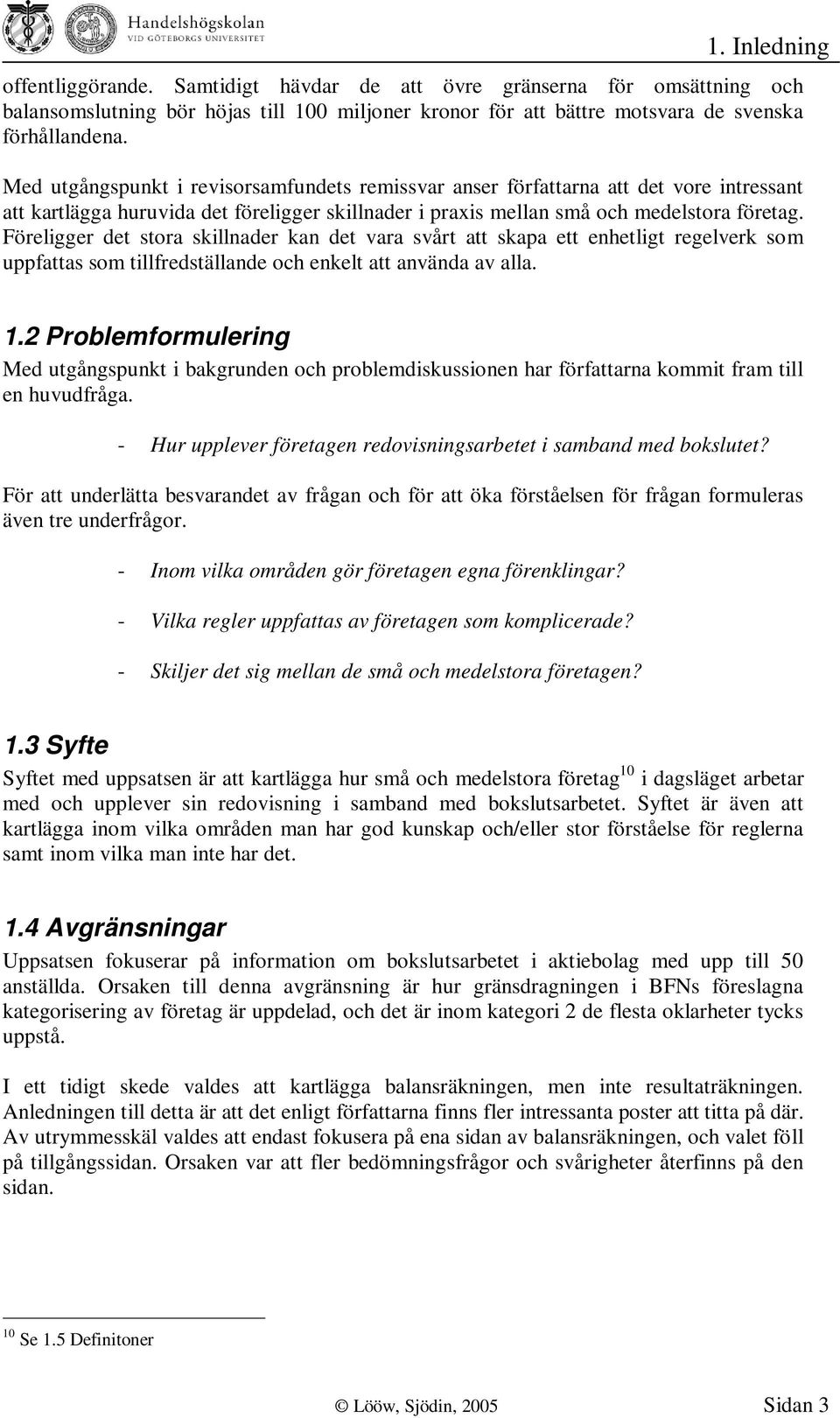 Föreligger det stora skillnader kan det vara svårt att skapa ett enhetligt regelverk som uppfattas som tillfredställande och enkelt att använda av alla. 1.