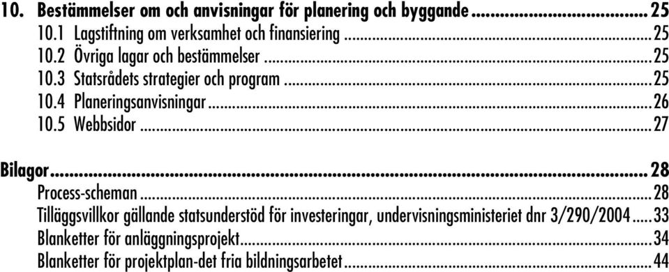 ..28 Process-scheman...28 Tilläggsvillkor gällande statsunderstöd för investeringar, undervisningsministeriet dnr 3/290/2004.