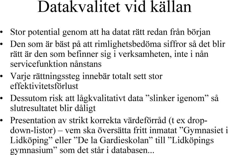 effektivitetsförlust Dessutom risk att lågkvalitativt data slinker igenom så slutresultatet blir dåligt Presentation av strikt korrekta