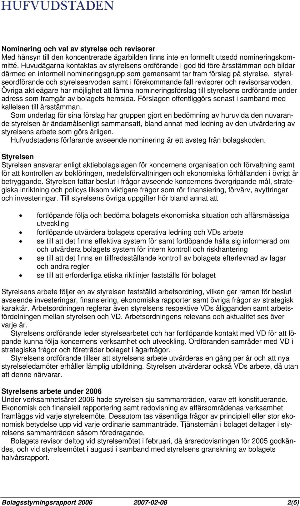 styrelsearvoden samt i förekommande fall revisorer och revisorsarvoden.