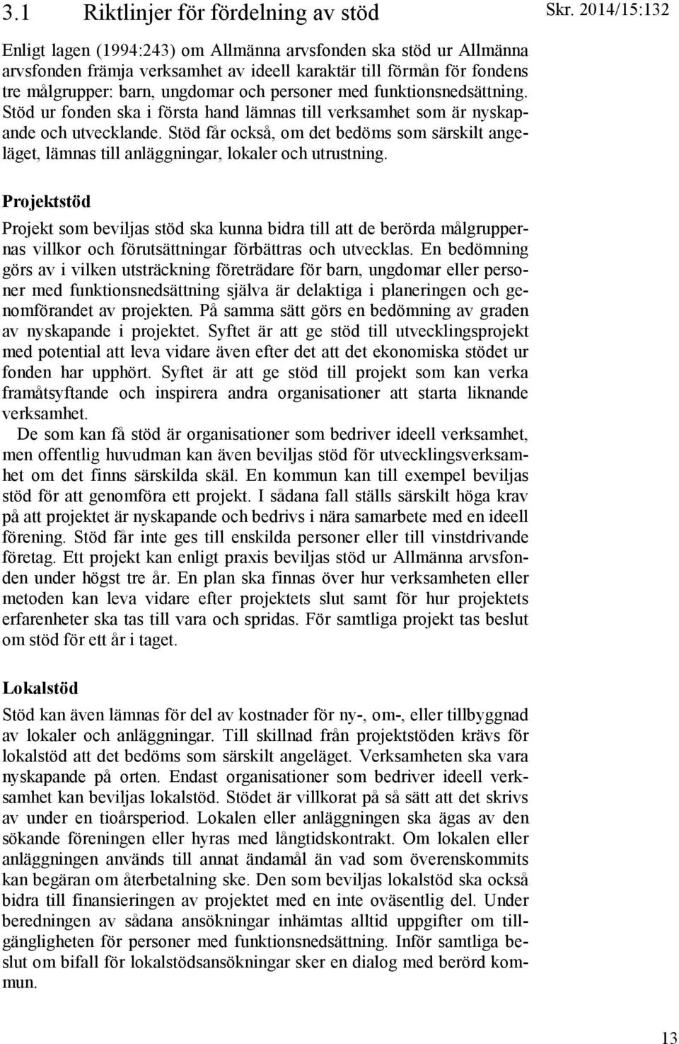 funktionsnedsättning. Stöd ur fonden ska i första hand lämnas till verksamhet som är nyskapande och utvecklande.