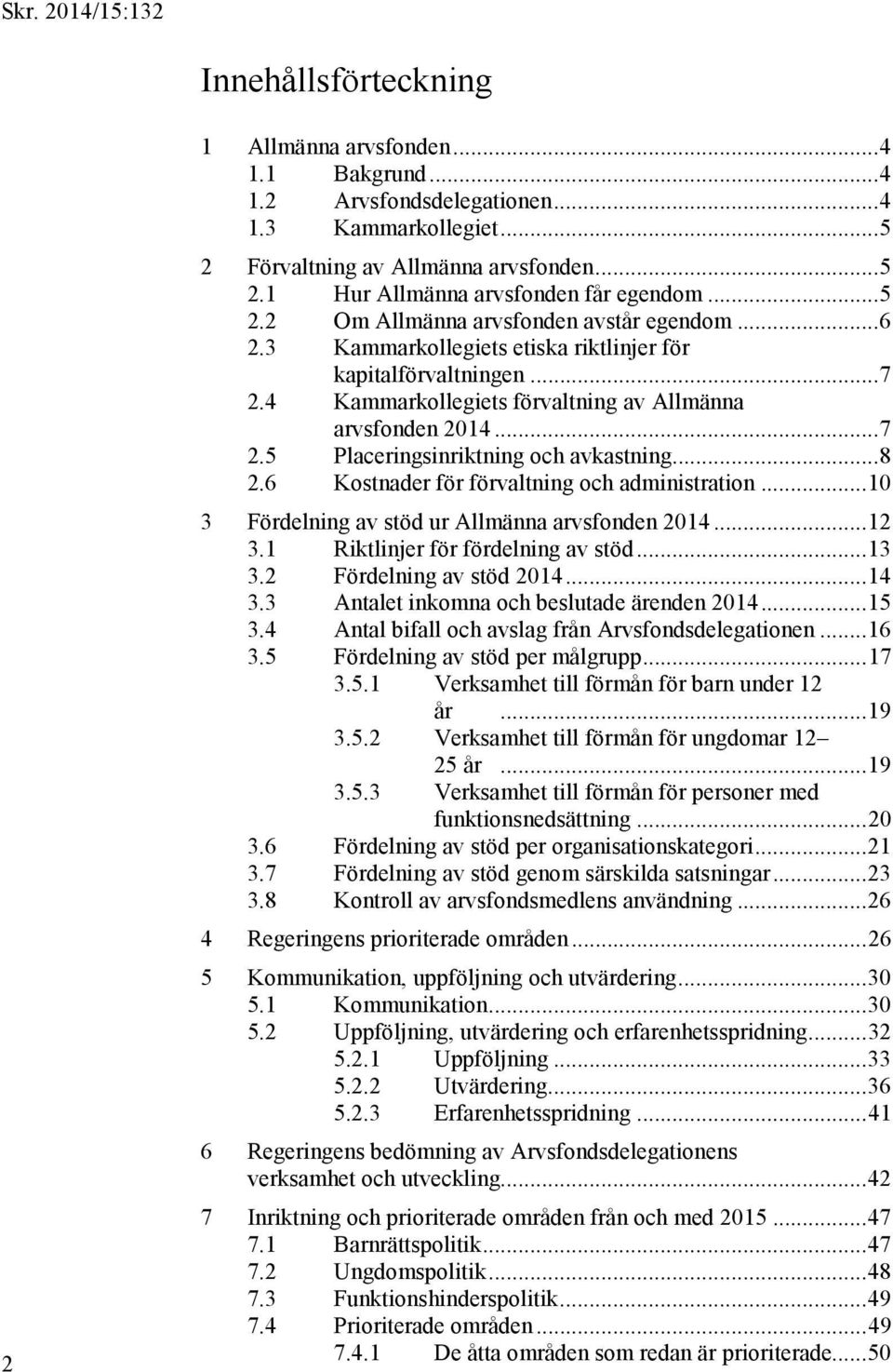 .. 8 2.6 Kostnader för förvaltning och administration... 10 3 Fördelning av stöd ur Allmänna arvsfonden 2014... 12 3.1 Riktlinjer för fördelning av stöd... 13 3.2 Fördelning av stöd 2014... 14 3.