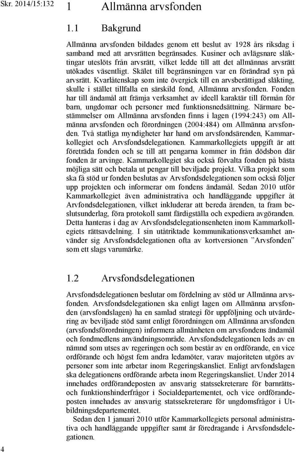 Kvarlåtenskap som inte övergick till en arvsberättigad släkting, skulle i stället tillfalla en särskild fond, Allmänna arvsfonden.