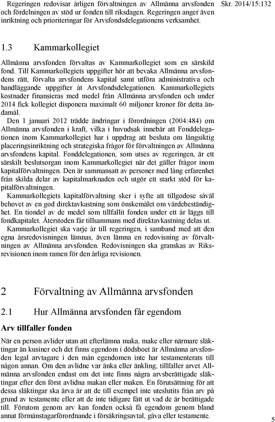 Till Kammarkollegiets uppgifter hör att bevaka Allmänna arvsfondens rätt, förvalta arvsfondens kapital samt utföra administrativa och handläggande uppgifter åt Arvsfondsdelegationen.