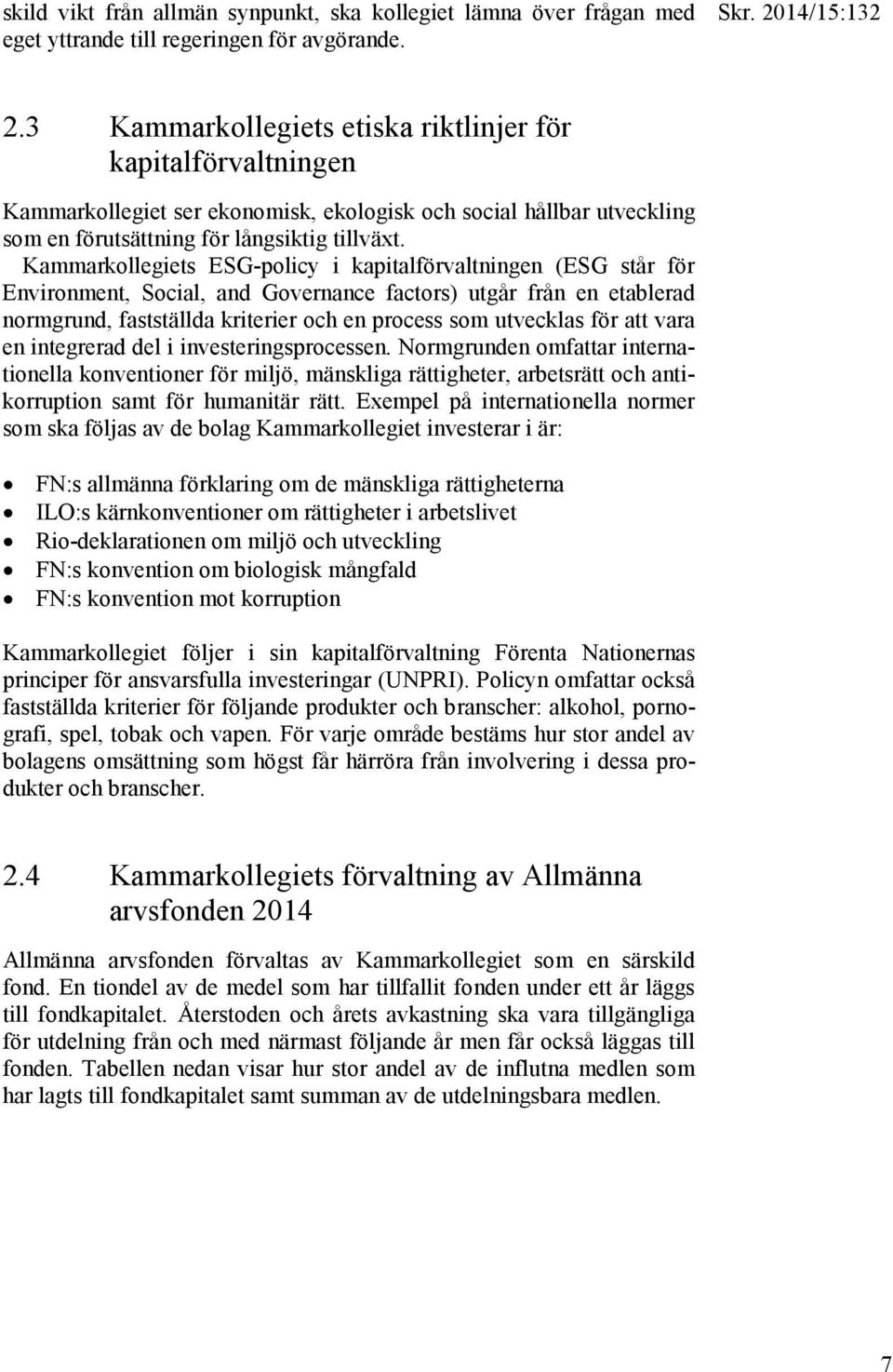 Kammarkollegiets ESG-policy i kapitalförvaltningen (ESG står för Environment, Social, and Governance factors) utgår från en etablerad normgrund, fastställda kriterier och en process som utvecklas för