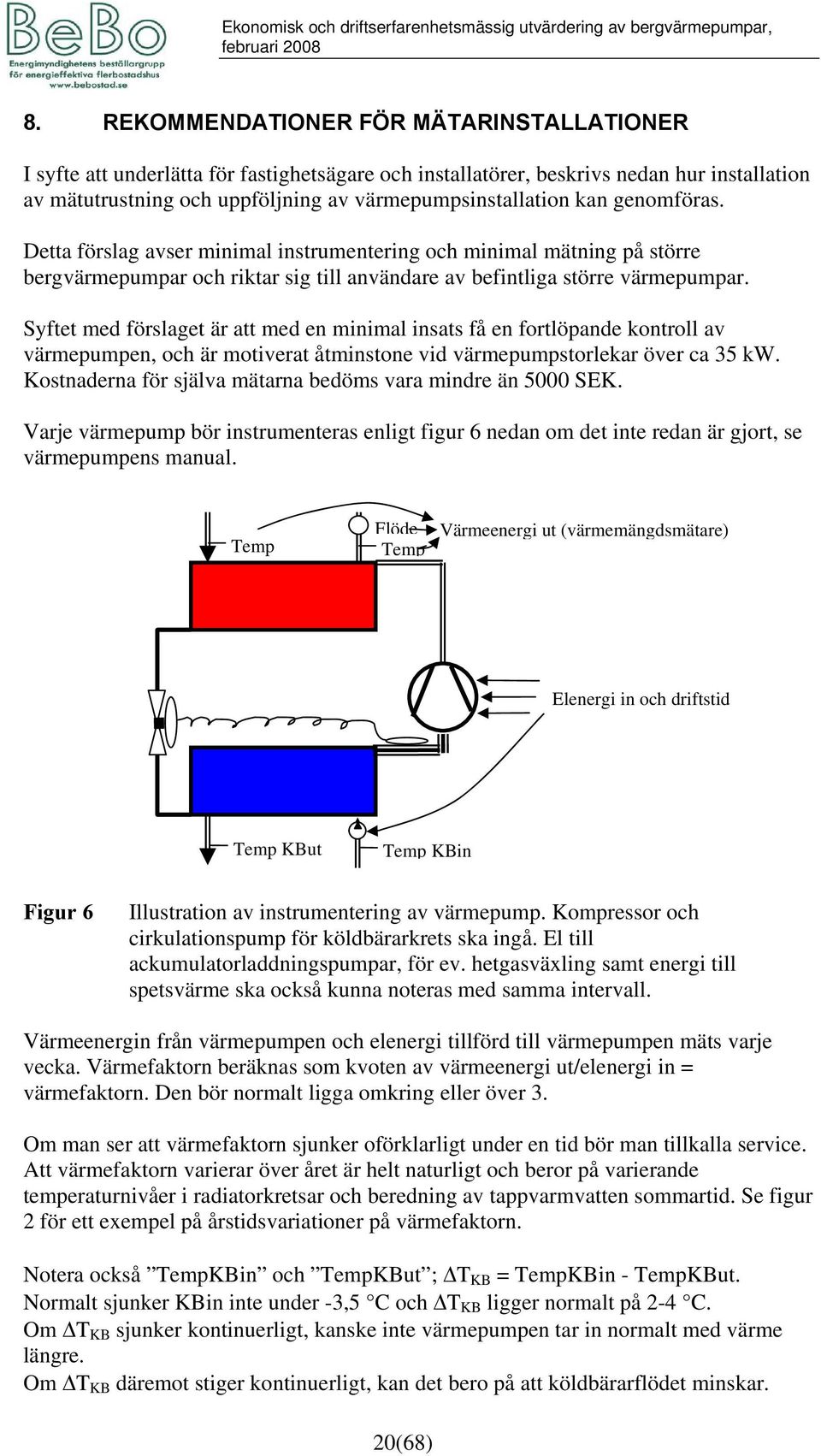 genomföras. Detta förslag avser minimal instrumentering och minimal mätning på större bergvärmepumpar och riktar sig till användare av befintliga större värmepumpar.