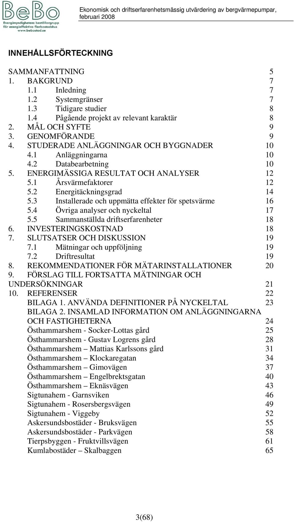 ENERGIMÄSSIGA RESULTAT OCH ANALYSER 12 5.1 Årsvärmefaktorer 12 5.2 Energitäckningsgrad 14 5.3 Installerade och uppmätta effekter för spetsvärme 16 5.4 Övriga analyser och nyckeltal 17 5.