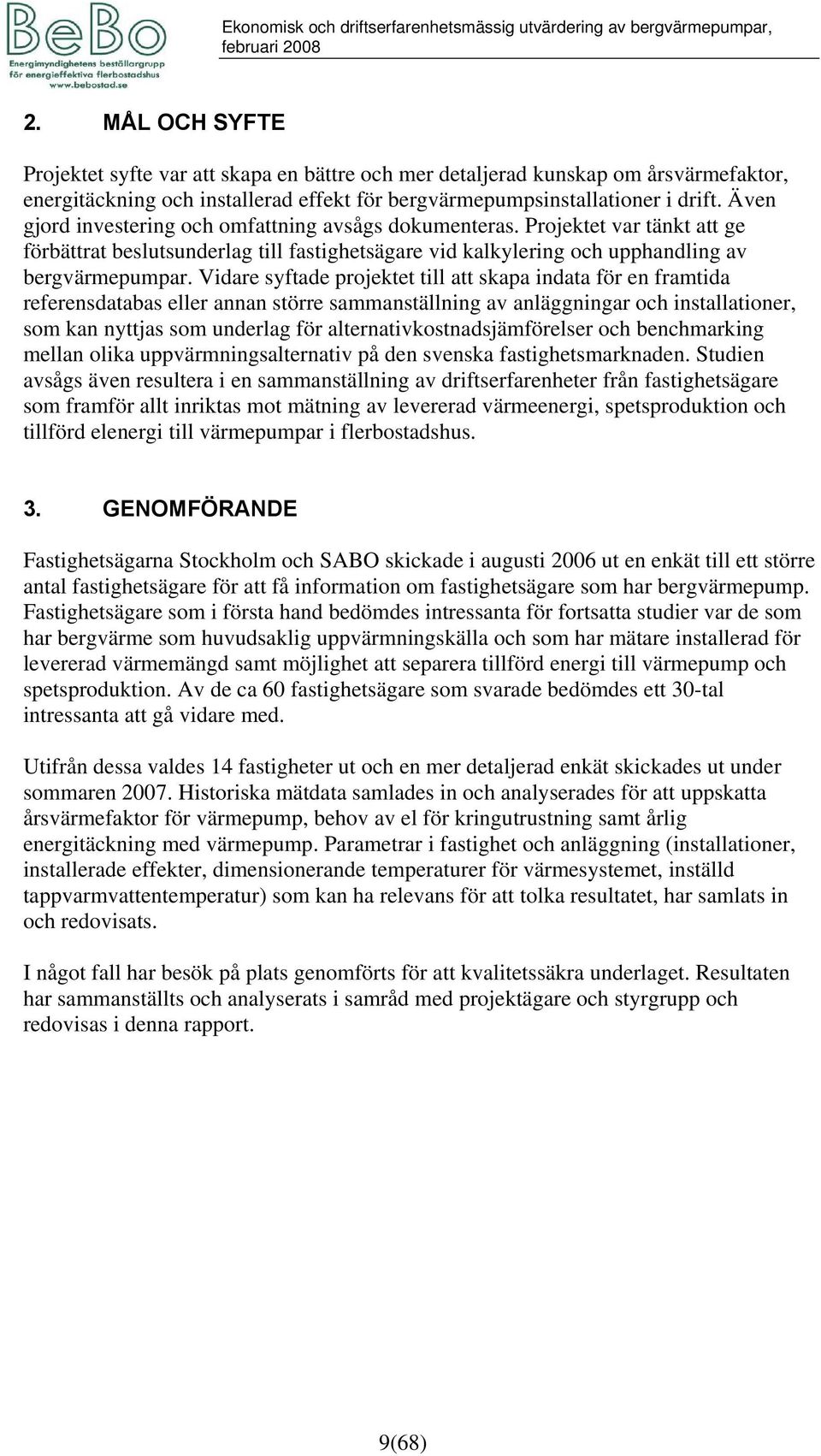 Även gjord investering och omfattning avsågs dokumenteras. Projektet var tänkt att ge förbättrat beslutsunderlag till fastighetsägare vid kalkylering och upphandling av bergvärmepumpar.