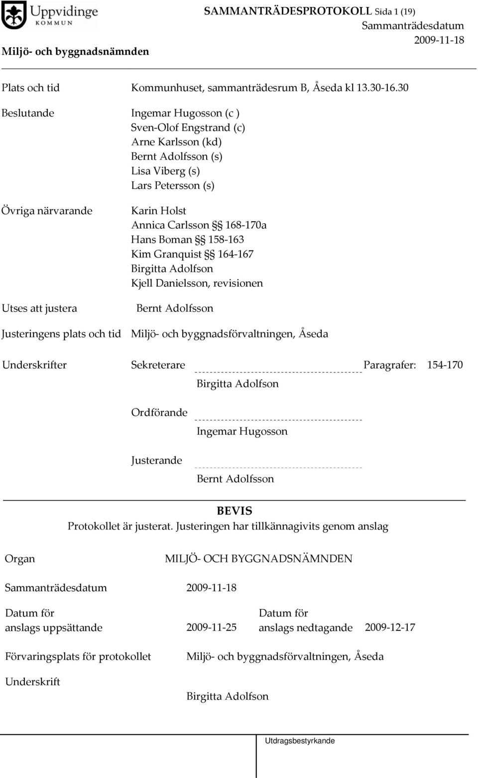 168 170a Hans Boman 158 163 Kim Granquist 164 167 Birgitta Adolfson Kjell Danielsson, revisionen Bernt Adolfsson Justeringens plats och tid Miljö och byggnadsförvaltningen, Åseda Underskrifter