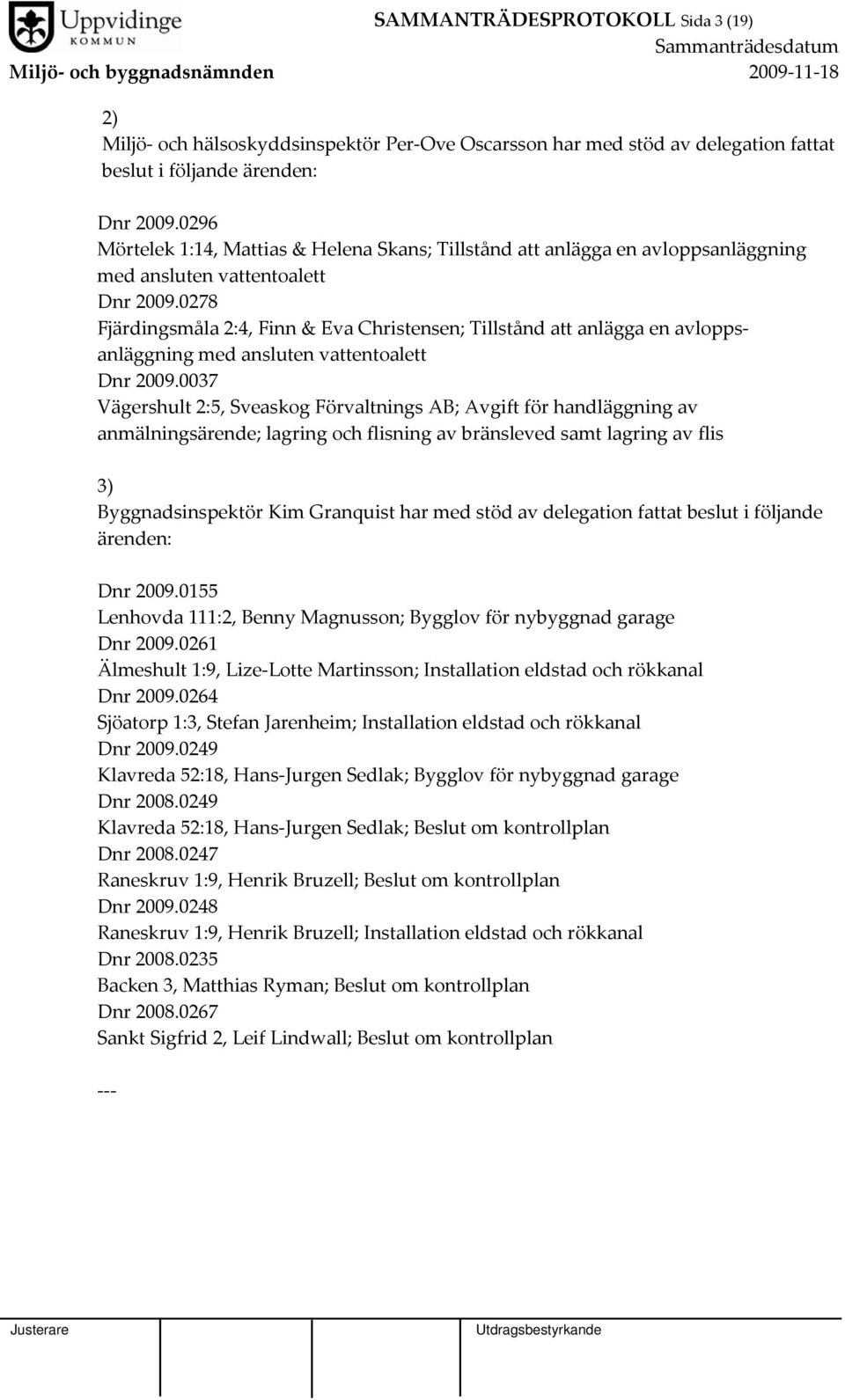 0278 Fjärdingsmåla 2:4, Finn & Eva Christensen; Tillstånd att anlägga en avloppsanläggning med ansluten vattentoalett Dnr 2009.