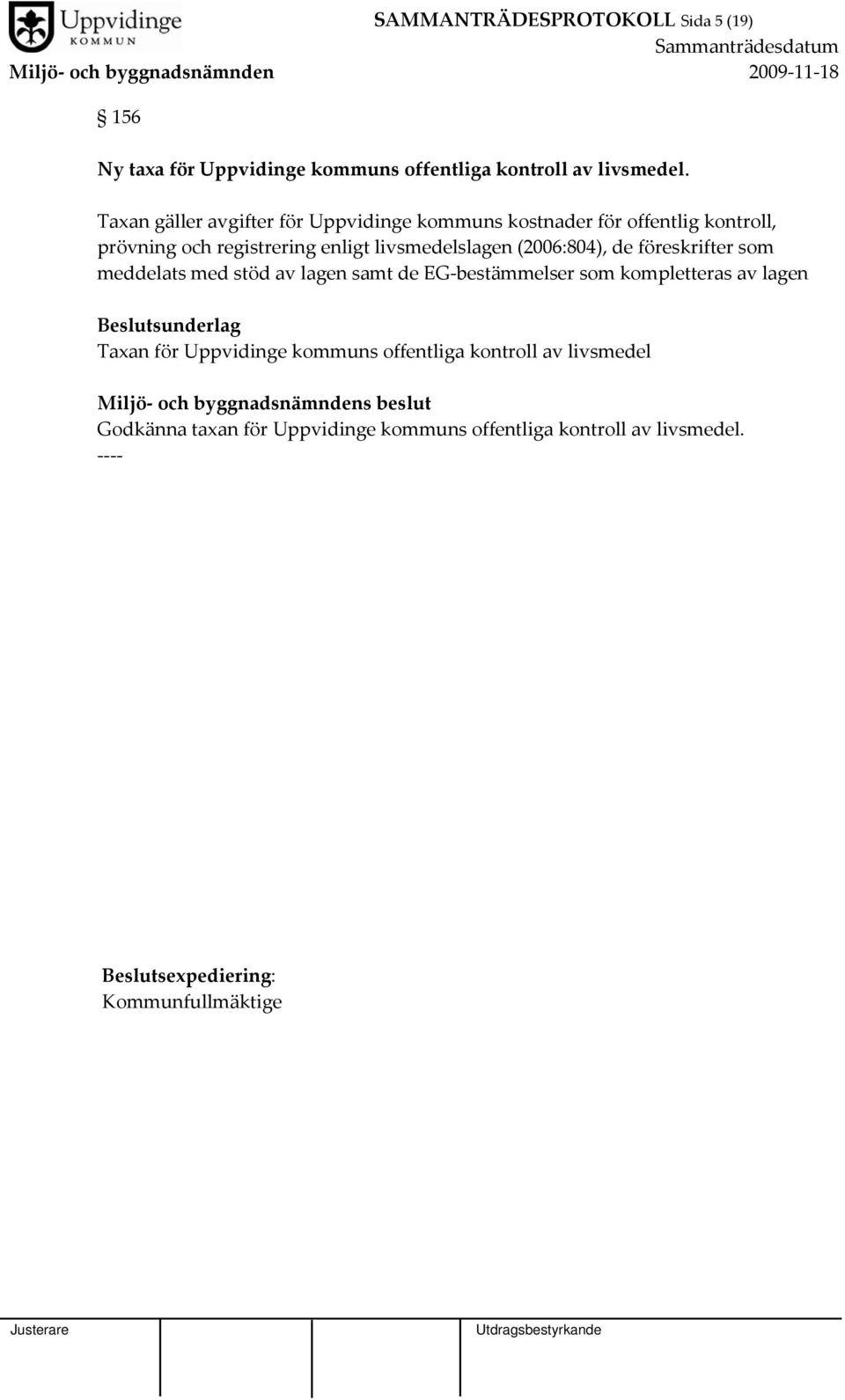 livsmedelslagen (2006:804), de föreskrifter som meddelats med stöd av lagen samt de EG bestämmelser som kompletteras av lagen