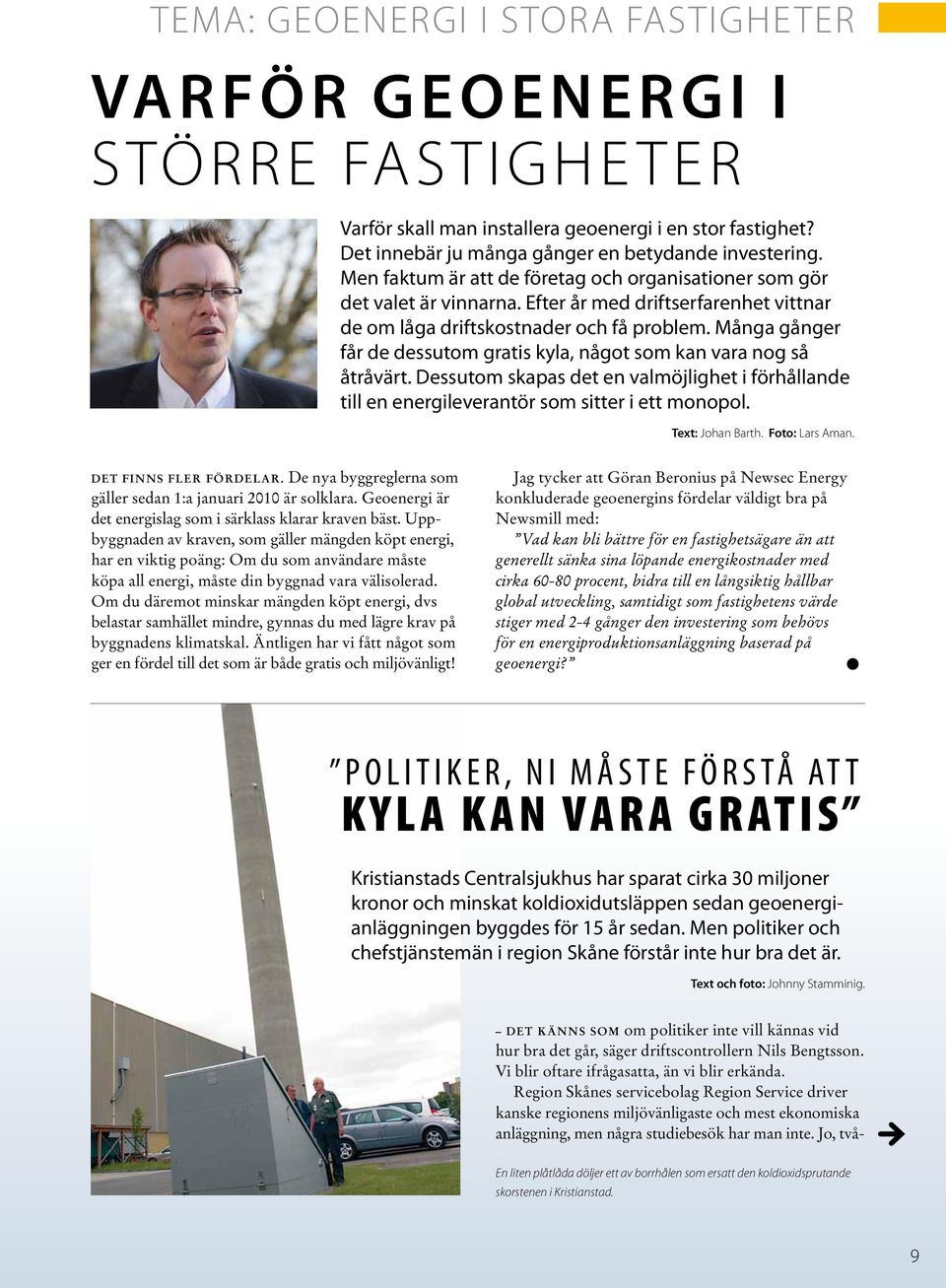 Många gånger får de dessutom gratis kyla, något som kan vara nog så åtråvärt. Dessutom skapas det en valmöjlighet i förhållande till en energileverantör som sitter i ett monopol. Text: Johan Barth.