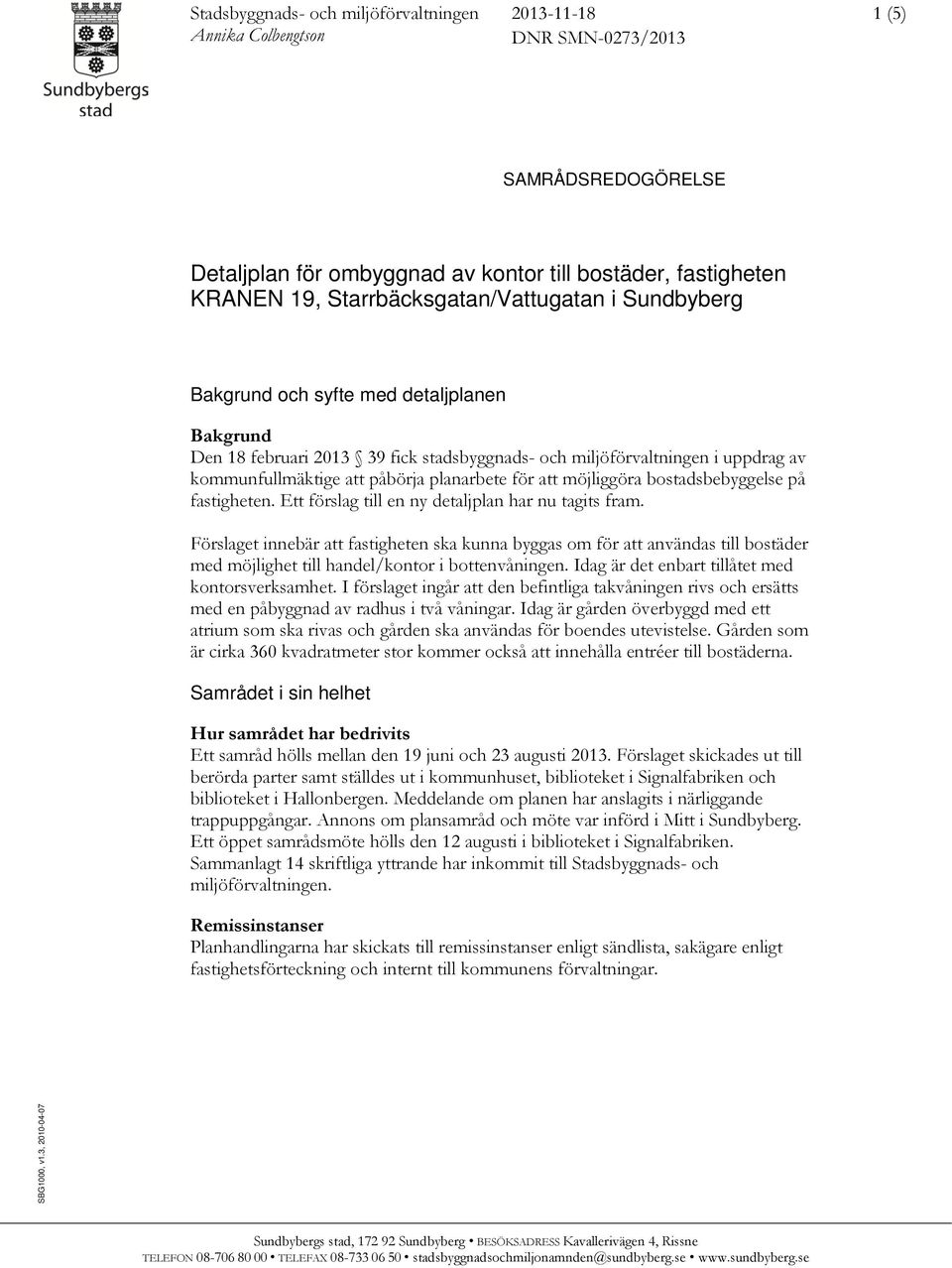 planarbete för att möjliggöra bostadsbebyggelse på fastigheten. Ett förslag till en ny detaljplan har nu tagits fram.