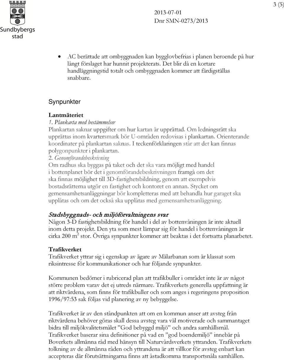 Plankarta med bestämmelser Plankartan saknar uppgifter om hur kartan är upprättad. Om ledningsrätt ska upprättas inom kvartersmark bör U-områden redovisas i plankartan.