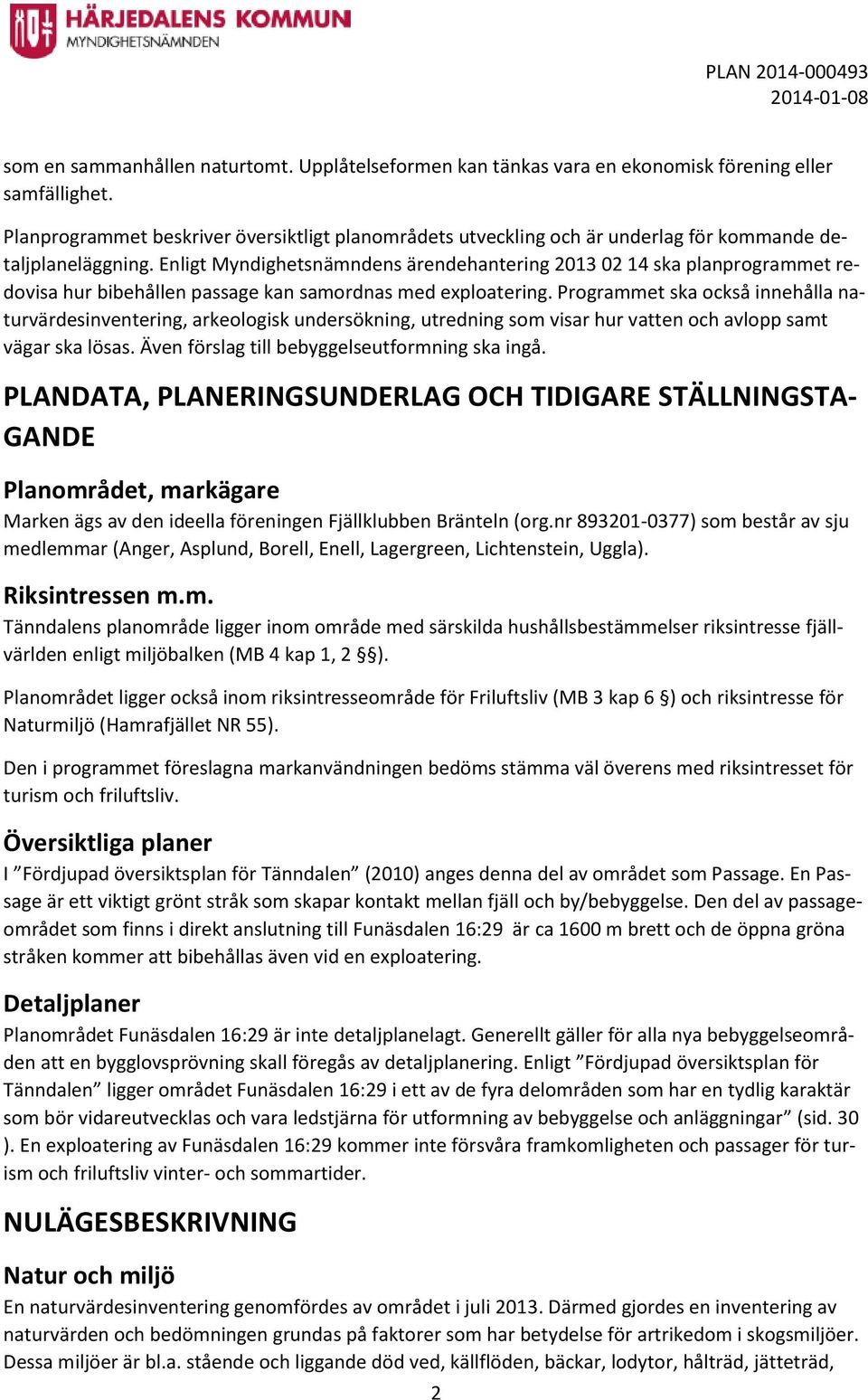 Enligt Myndighetsnämndens ärendehantering 2013 02 14 ska planprogrammet redovisa hur bibehållen passage kan samordnas med exploatering.