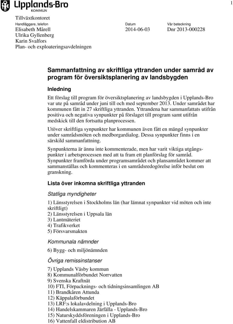 till och med september 2013. Under samrådet har kommunen fått in 27 skriftliga yttranden.